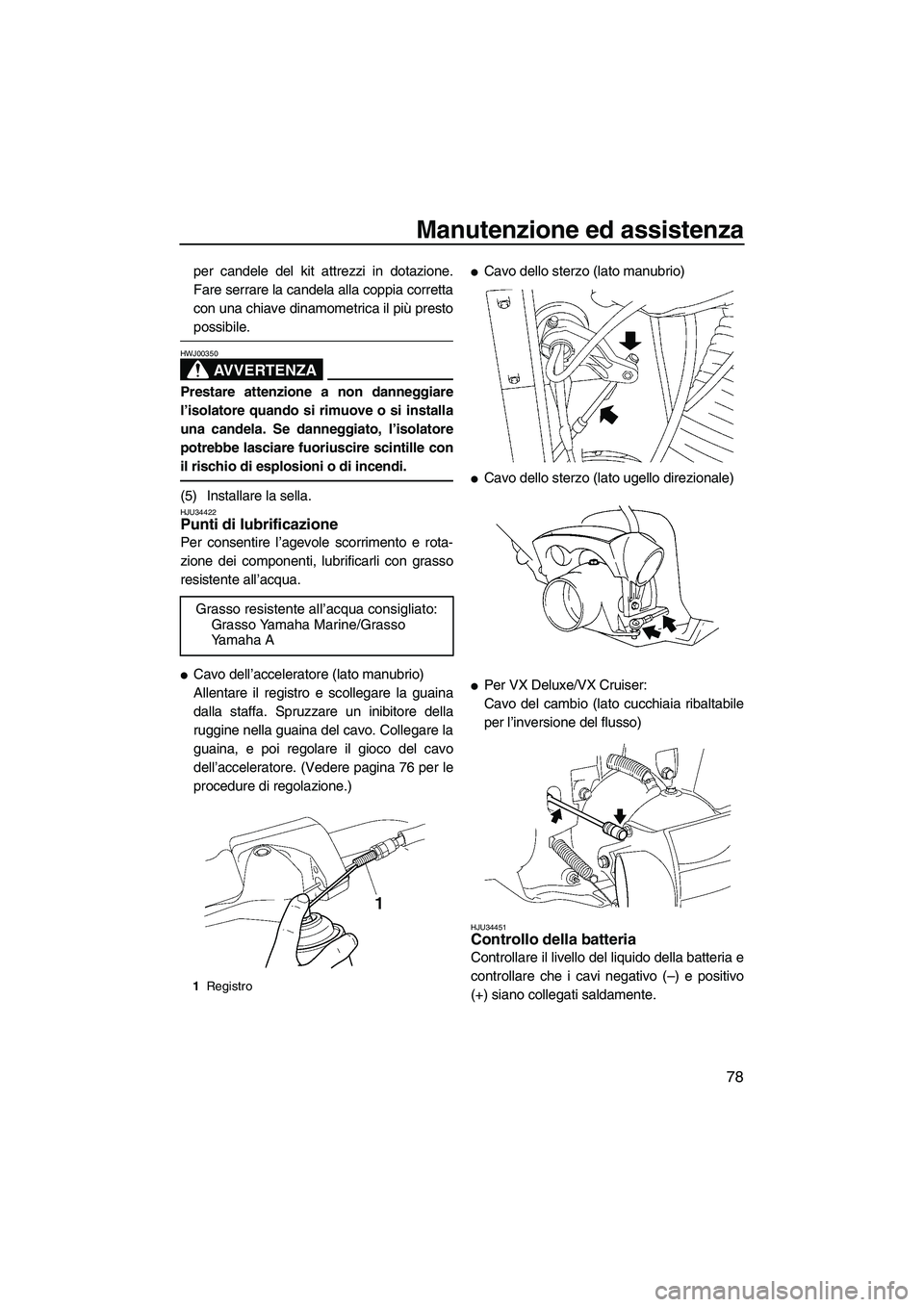 YAMAHA VX 2008  Manuale duso (in Italian) Manutenzione ed assistenza
78
per candele del kit attrezzi in dotazione.
Fare serrare la candela alla coppia corretta
con una chiave dinamometrica il più presto
possibile.
AVVERTENZA
HWJ00350
Prestar