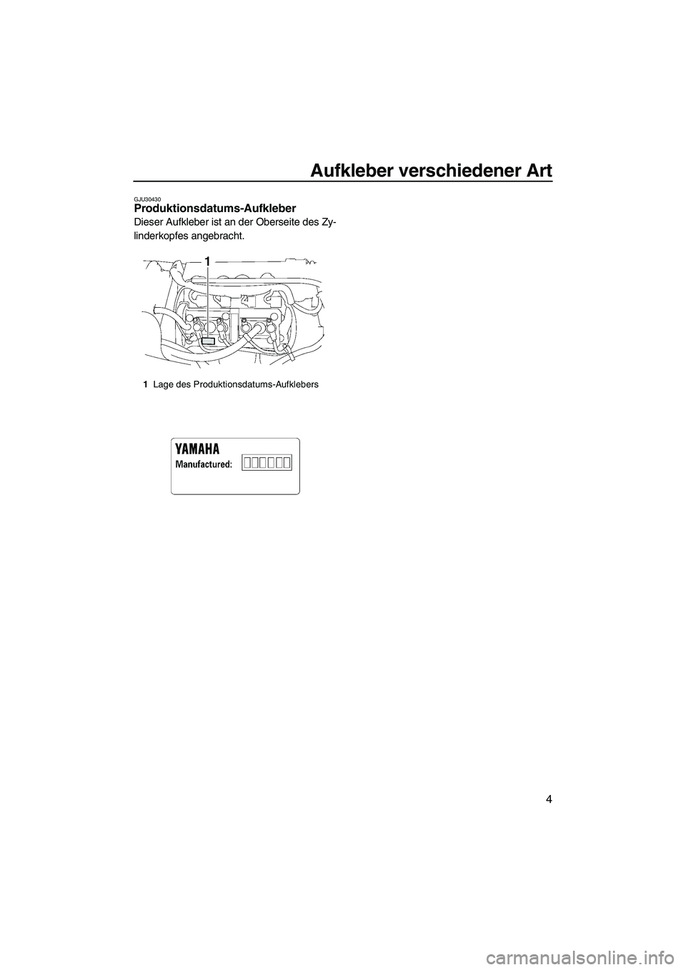 YAMAHA VX CRUISER 2007  Betriebsanleitungen (in German) Aufkleber verschiedener Art
4
GJU30430Produktionsdatums-Aufkleber 
Dieser Aufkleber ist an der Oberseite des Zy-
linderkopfes angebracht.
1Lage des Produktionsdatums-Aufklebers
UF1K72G0.book  Page 4  