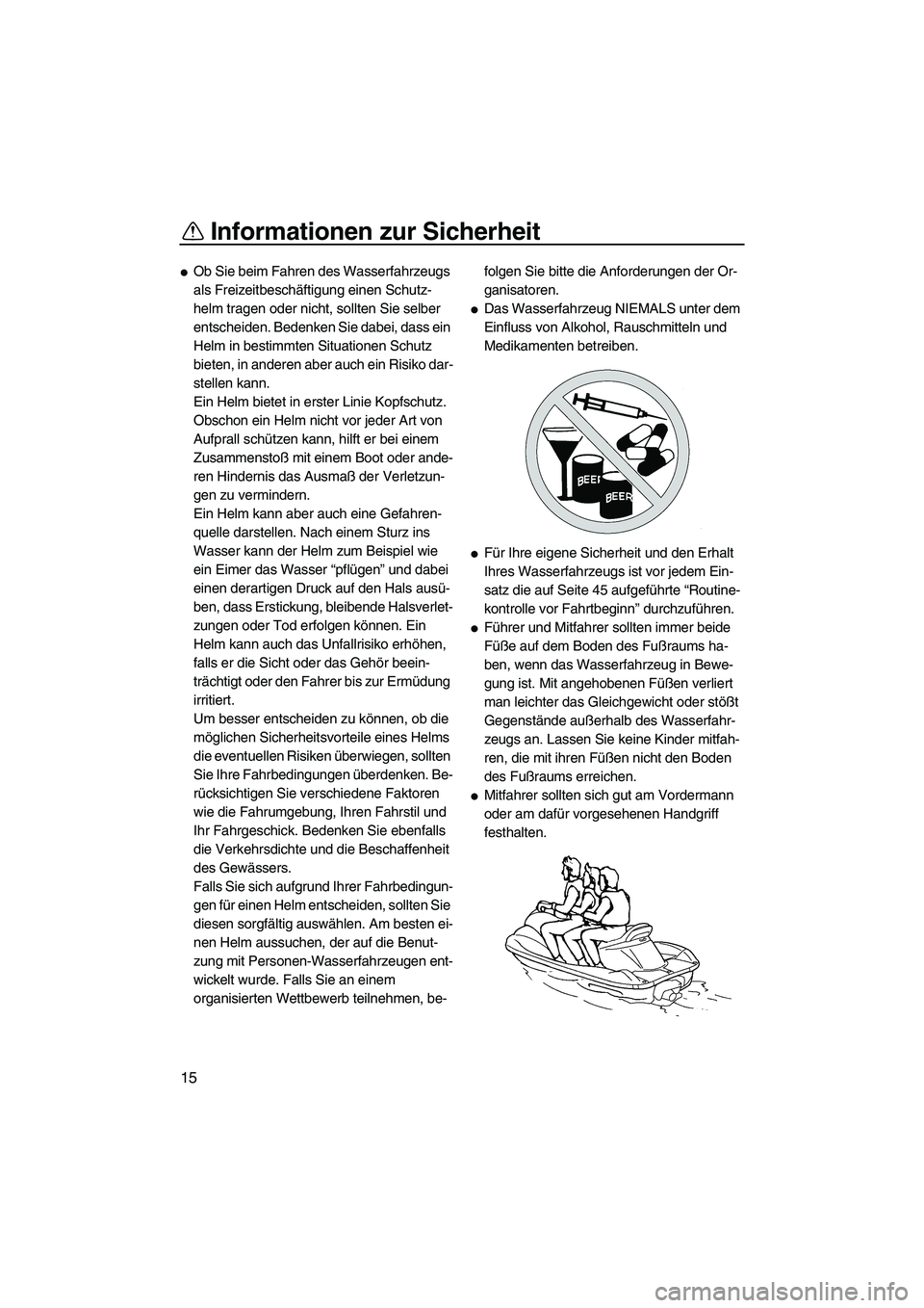 YAMAHA VX CRUISER 2007  Betriebsanleitungen (in German) Informationen zur Sicherheit
15
Ob Sie beim Fahren des Wasserfahrzeugs 
als Freizeitbeschäftigung einen Schutz-
helm tragen oder nicht, sollten Sie selber 
entscheiden. Bedenken Sie dabei, dass ein 