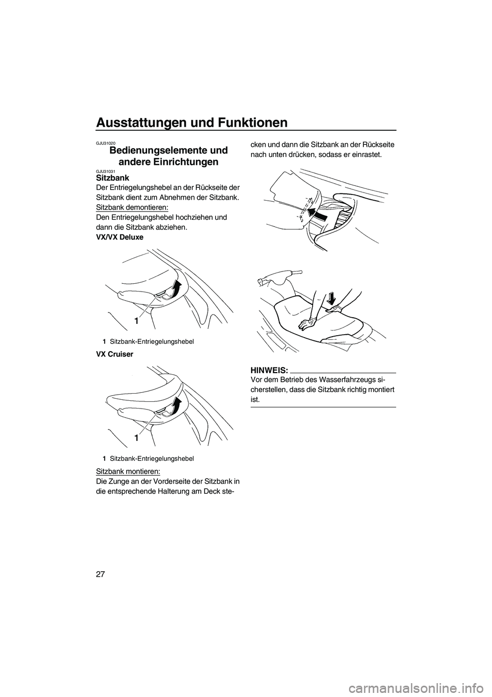 YAMAHA VX CRUISER 2007  Betriebsanleitungen (in German) Ausstattungen und Funktionen
27
GJU31020
Bedienungselemente und 
andere Einrichtungen 
GJU31031Sitzbank 
Der Entriegelungshebel an der Rückseite der 
Sitzbank dient zum Abnehmen der Sitzbank.
Sitzban