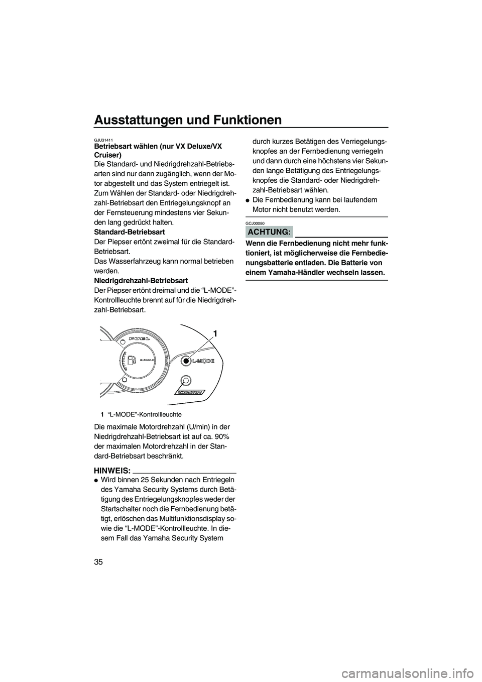 YAMAHA VX CRUISER 2007 Betriebsanleitungen (in German) Ausstattungen und Funktionen
35
GJU31411Betriebsart wählen (nur VX Deluxe/VX
Cruiser)
Die Standard- und Niedrigdrehzahl-Betriebs-
arten sind nur dann zugänglich, wenn der Mo-
tor abgestellt und da YAMAHA VX CRUISER 2007 Betriebsanleitungen (in German) Ausstattungen und Funktionen
35
GJU31411Betriebsart wählen (nur VX Deluxe/VX
Cruiser)
Die Standard- und Niedrigdrehzahl-Betriebs-
arten sind nur dann zugänglich, wenn der Mo-
tor abgestellt und da