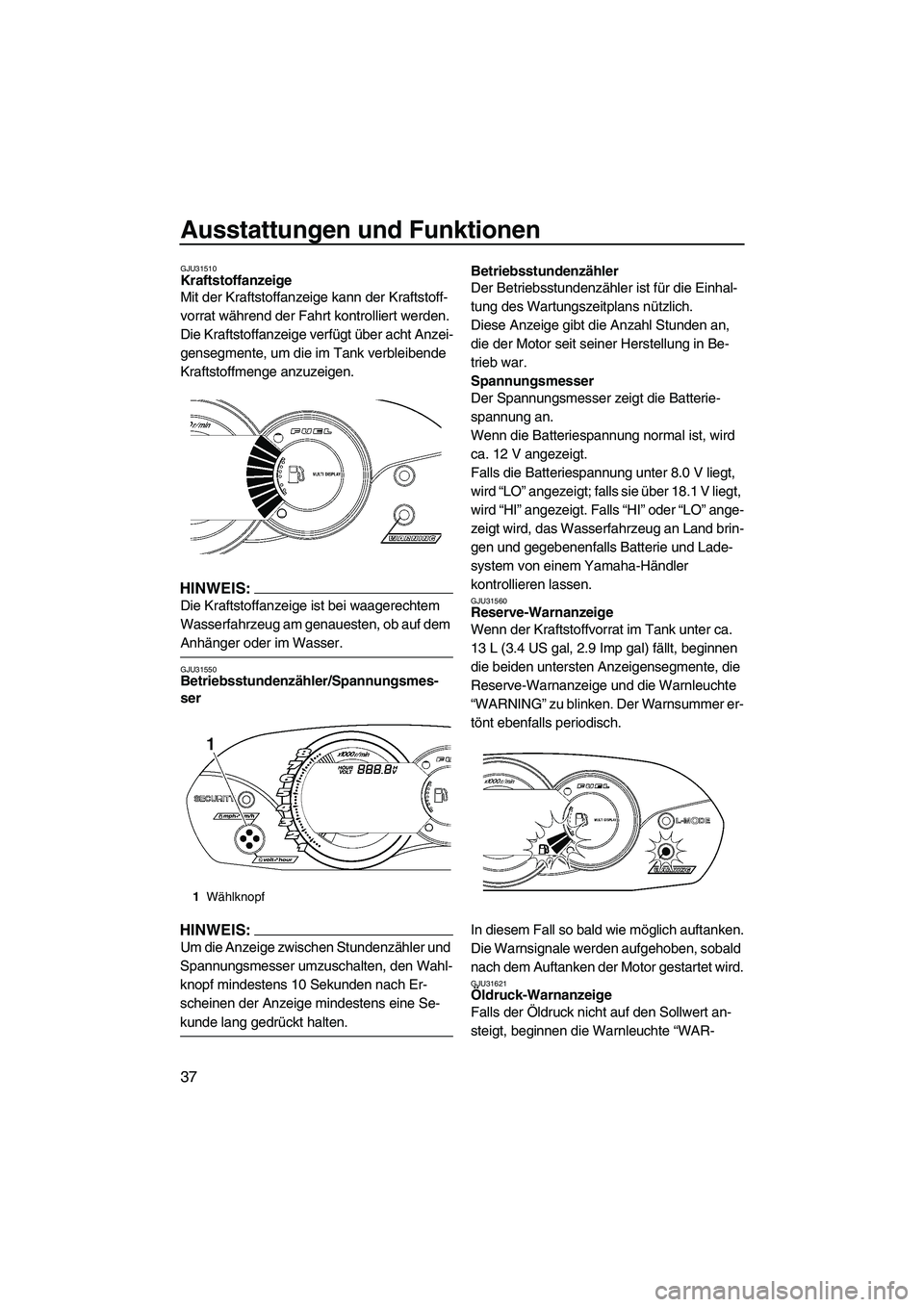YAMAHA VX CRUISER 2007 Betriebsanleitungen (in German) Ausstattungen und Funktionen
37
GJU31510Kraftstoffanzeige
Mit der Kraftstoffanzeige kann der Kraftstoff-
vorrat während der Fahrt kontrolliert werden.
Die Kraftstoffanzeige verfügt über acht Anzei YAMAHA VX CRUISER 2007 Betriebsanleitungen (in German) Ausstattungen und Funktionen
37
GJU31510Kraftstoffanzeige
Mit der Kraftstoffanzeige kann der Kraftstoff-
vorrat während der Fahrt kontrolliert werden.
Die Kraftstoffanzeige verfügt über acht Anzei