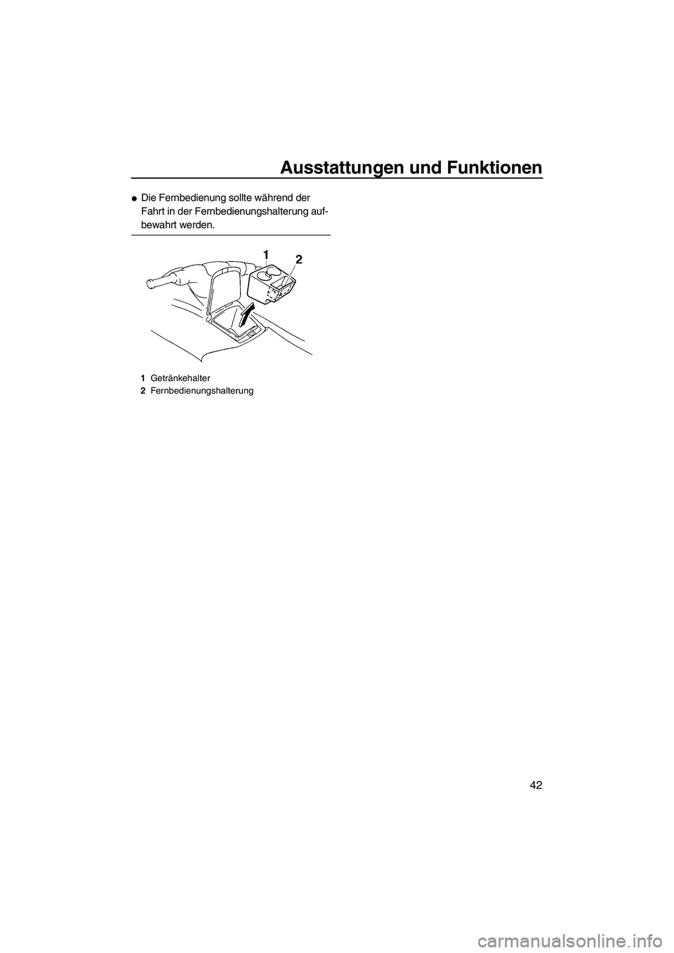 YAMAHA VX CRUISER 2007  Betriebsanleitungen (in German) Ausstattungen und Funktionen
42
Die Fernbedienung sollte während der 
Fahrt in der Fernbedienungshalterung auf-
bewahrt werden.
1Getränkehalter
2Fernbedienungshalterung
UF1K72G0.book  Page 42  Thur