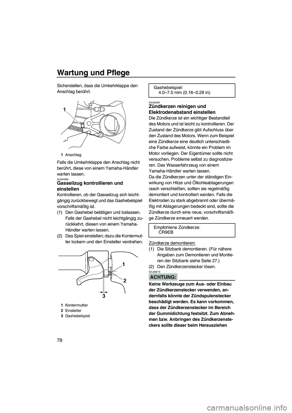YAMAHA VX CRUISER 2007 Betriebsanleitungen (in German) Wartung und Pflege
79
Sicherstellen, dass die Umkehrklappe den
Anschlag berührt.
Falls die Umkehrklappe den Anschlag nicht
berührt, diese von einem Yamaha-Händler
warten lassen.
GJU34360Gasseilz YAMAHA VX CRUISER 2007 Betriebsanleitungen (in German) Wartung und Pflege
79
Sicherstellen, dass die Umkehrklappe den
Anschlag berührt.
Falls die Umkehrklappe den Anschlag nicht
berührt, diese von einem Yamaha-Händler
warten lassen.
GJU34360Gasseilz
