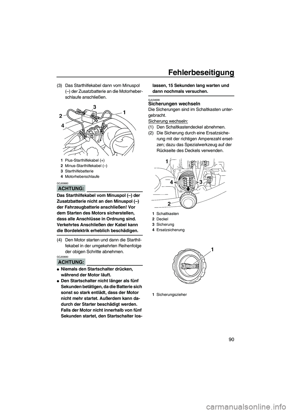 YAMAHA VX CRUISER 2007 Betriebsanleitungen (in German) Fehlerbeseitigung
90
(3) Das Starthilfekabel dann vom Minuspol
(–) der Zusatzbatterie an die Motorheber-
schlaufe anschließen.
ACHTUNG:
GCJ00680
Das Starthilfekabel vom Minuspol (–) der
Zusatzb YAMAHA VX CRUISER 2007 Betriebsanleitungen (in German) Fehlerbeseitigung
90
(3) Das Starthilfekabel dann vom Minuspol
(–) der Zusatzbatterie an die Motorheber-
schlaufe anschließen.
ACHTUNG:
GCJ00680
Das Starthilfekabel vom Minuspol (–) der
Zusatzb