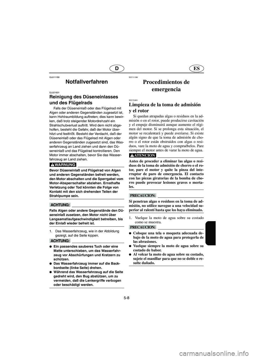 YAMAHA VX 2005 Manual de utilização (in Portuguese) 5-8
ESD
GJU11180
Notfallverfahren
GJU21601
Reinigung des Düseneinlasses
und des Flügelrads
Falls der Düseneinlaß oder das Flügelrad mit
Algen oder anderen Gegenständen zugesetzt ist,
kann YAMAHA VX 2005 Manual de utilização (in Portuguese) 5-8
ESD
GJU11180
Notfallverfahren
GJU21601
Reinigung des Düseneinlasses
und des Flügelrads
Falls der Düseneinlaß oder das Flügelrad mit
Algen oder anderen Gegenständen zugesetzt ist,
kann