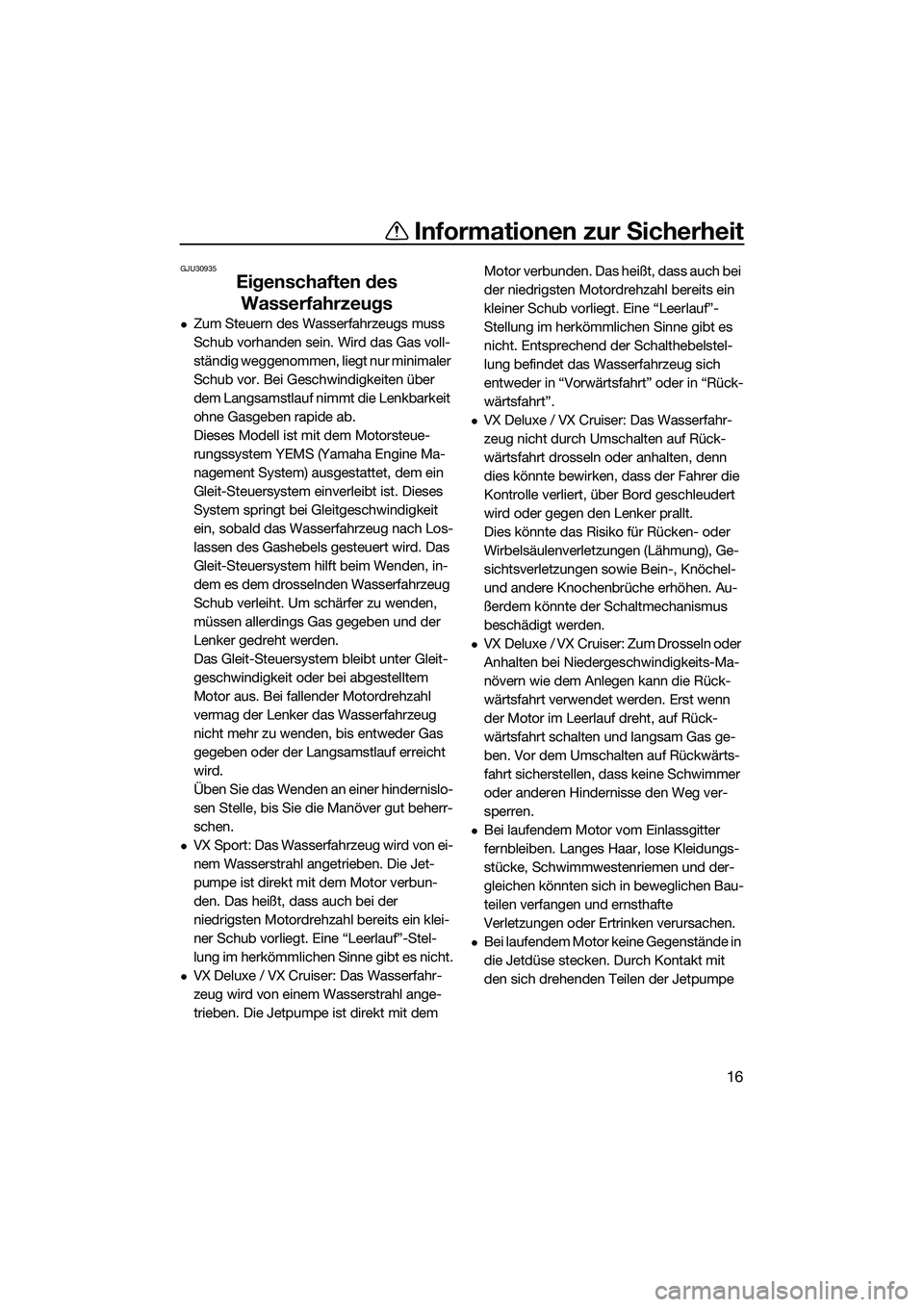 YAMAHA VX SPORT 2014 Betriebsanleitungen (in German) Informationen zur Sicherheit
16
GJU30935
Eigenschaften des Wasserfahrzeugs
Zum Steuern des Wasserfahrzeugs muss
Schub vorhanden sein. Wird das Gas voll-
ständig weggenommen, liegt nur minimaler
YAMAHA VX SPORT 2014 Betriebsanleitungen (in German) Informationen zur Sicherheit
16
GJU30935
Eigenschaften des Wasserfahrzeugs
Zum Steuern des Wasserfahrzeugs muss
Schub vorhanden sein. Wird das Gas voll-
ständig weggenommen, liegt nur minimaler