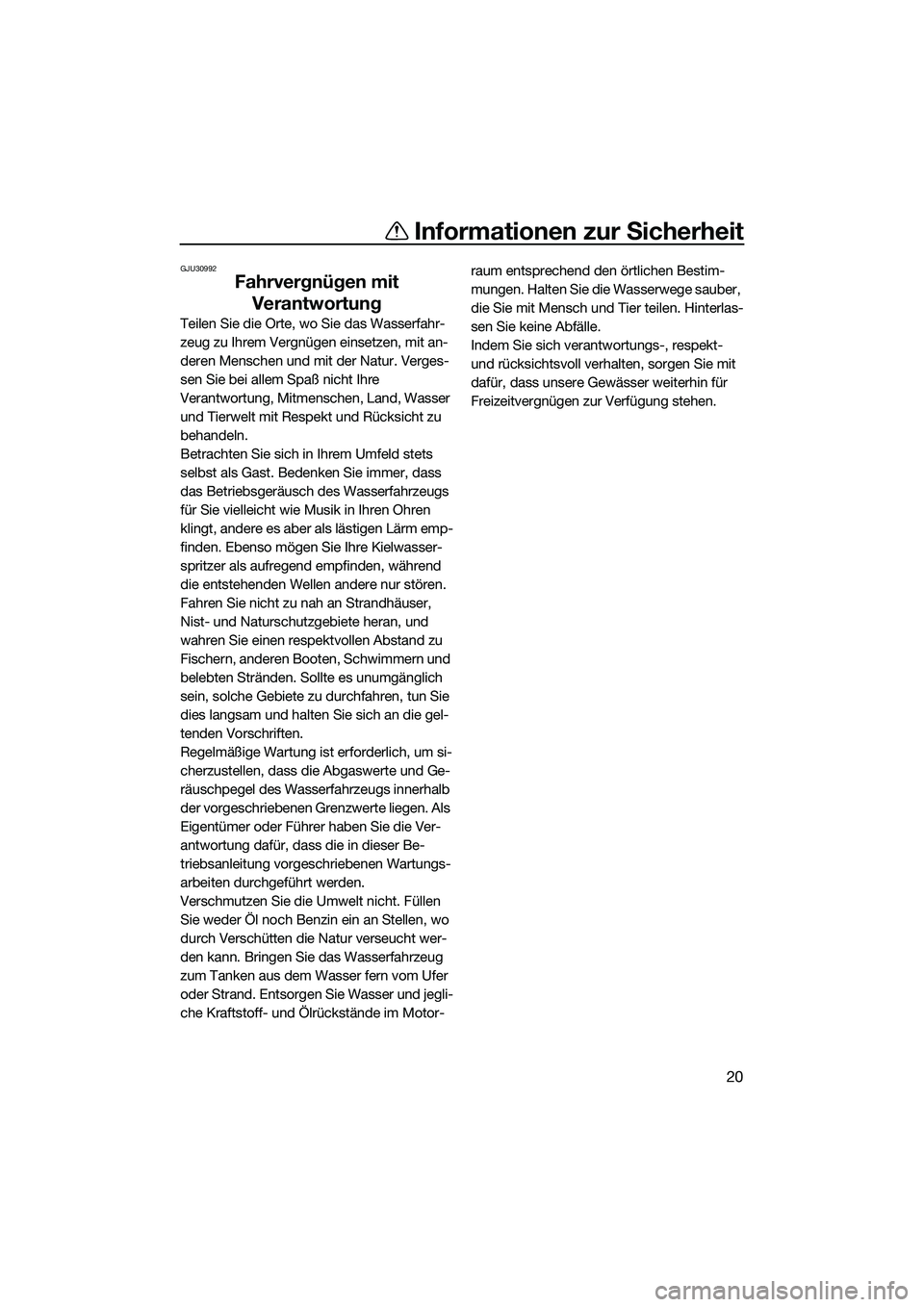 YAMAHA VX SPORT 2014  Betriebsanleitungen (in German) Informationen zur Sicherheit
20
GJU30992
Fahrvergnügen mit Verantwortung
Teilen Sie die Orte, wo Sie das Wasserfahr-
zeug zu Ihrem Vergnügen einsetzen, mit an-
deren Menschen und mit der Natur. Verg