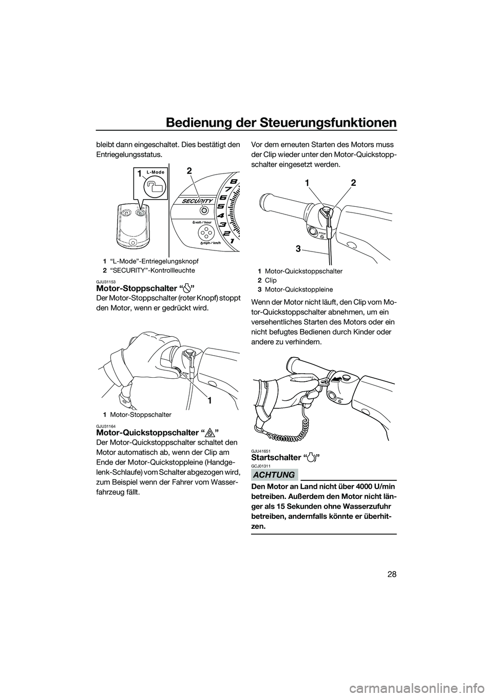 YAMAHA VX SPORT 2014  Betriebsanleitungen (in German) Bedienung der Steuerungsfunktionen
28
bleibt dann eingeschaltet. Dies bestätigt den 
Entriegelungsstatus.
GJU31153Motor-Stoppschalter “ ”
Der Motor-Stoppschalter (roter Knopf) stoppt 
den Motor, 