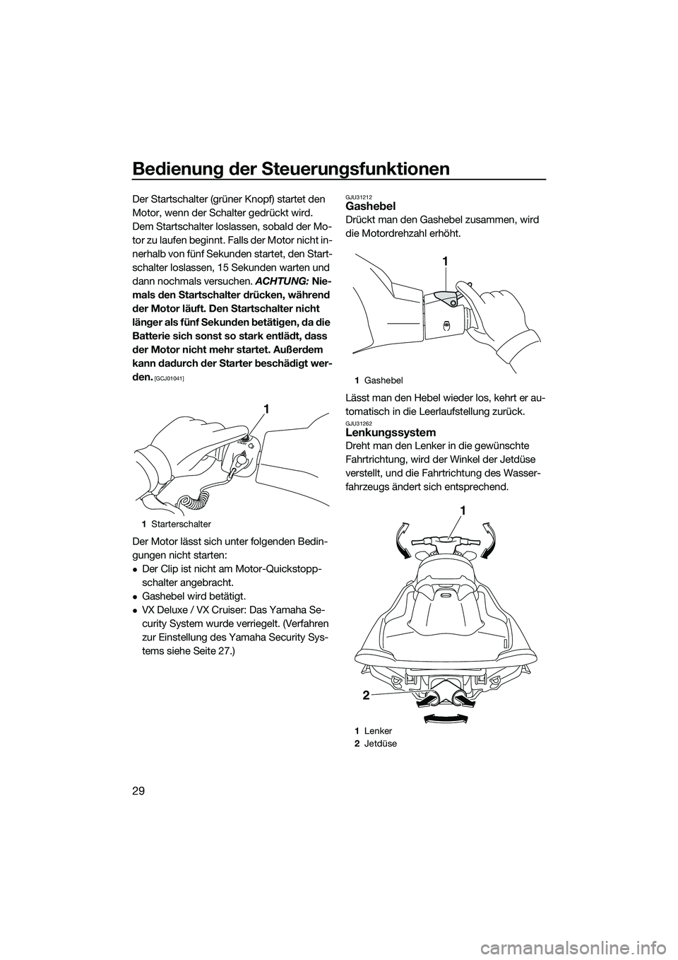 YAMAHA VX SPORT 2014  Betriebsanleitungen (in German) Bedienung der Steuerungsfunktionen
29
Der Startschalter (grüner Knopf) startet den 
Motor, wenn der Schalter gedrückt wird.
Dem Startschalter loslassen, sobald der Mo-
tor zu laufen beginnt. Falls d