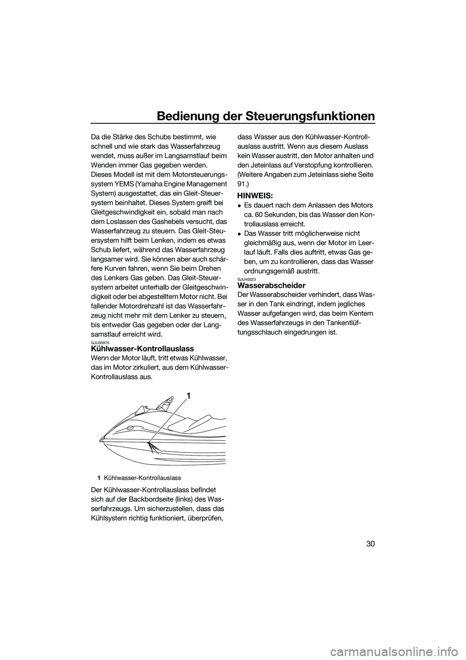 YAMAHA VX SPORT 2014  Betriebsanleitungen (in German) Bedienung der Steuerungsfunktionen
30
Da die Stärke des Schubs bestimmt, wie 
schnell und wie stark das Wasserfahrzeug 
wendet, muss außer im Langsamstlauf beim 
Wenden immer Gas gegeben werden.
Die
