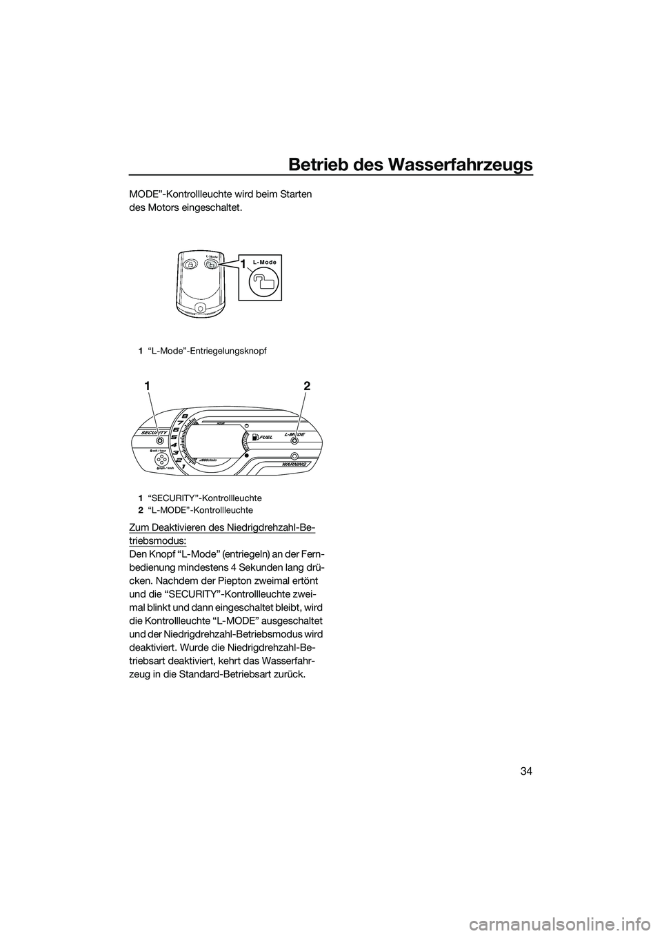 YAMAHA VX SPORT 2014  Betriebsanleitungen (in German) Betrieb des Wasserfahrzeugs
34
MODE”-Kontrollleuchte wird beim Starten 
des Motors eingeschaltet.
Zum Deaktivieren des Niedrigdrehzahl-Be-
triebsmodus:
Den Knopf “L-Mode” (entriegeln) an der Fer