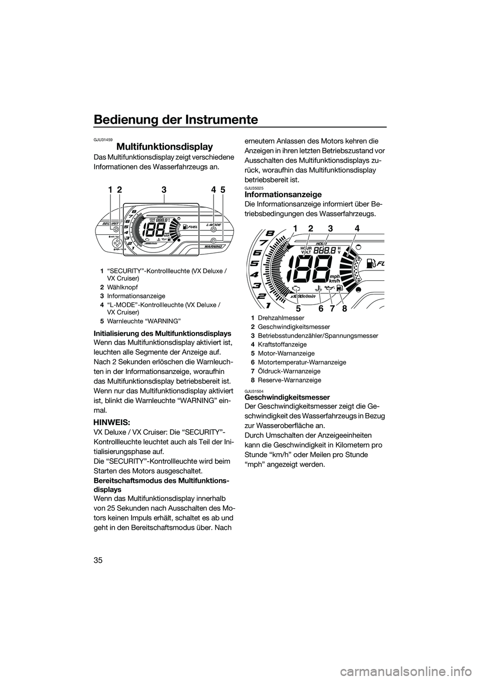 YAMAHA VX SPORT 2014 Betriebsanleitungen (in German) Bedienung der Instrumente
35
GJU31459
Multifunktionsdisplay
Das Multifunktionsdisplay zeigt verschiedene
Informationen des Wasserfahrzeugs an.
Initialisierung des Multifunktionsdisplays
Wenn das Mult YAMAHA VX SPORT 2014 Betriebsanleitungen (in German) Bedienung der Instrumente
35
GJU31459
Multifunktionsdisplay
Das Multifunktionsdisplay zeigt verschiedene
Informationen des Wasserfahrzeugs an.
Initialisierung des Multifunktionsdisplays
Wenn das Mult