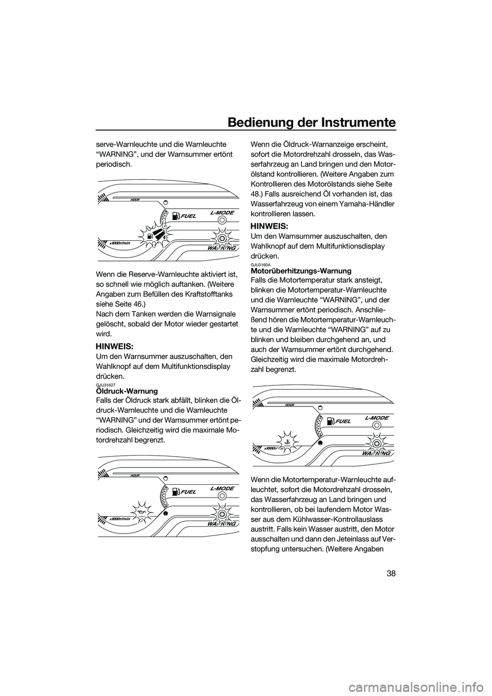 YAMAHA VX SPORT 2014 Betriebsanleitungen (in German) Bedienung der Instrumente
38
serve-Warnleuchte und die Warnleuchte
“WARNING”, und der Warnsummer ertönt
periodisch.
Wenn die Reserve-Warnleuchte aktiviert ist,
so schnell wie möglich auftanke YAMAHA VX SPORT 2014 Betriebsanleitungen (in German) Bedienung der Instrumente
38
serve-Warnleuchte und die Warnleuchte
“WARNING”, und der Warnsummer ertönt
periodisch.
Wenn die Reserve-Warnleuchte aktiviert ist,
so schnell wie möglich auftanke