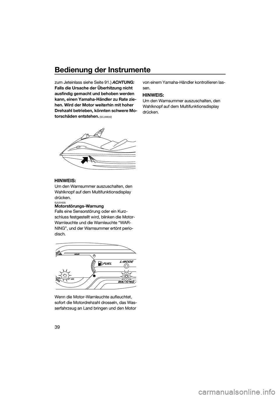 YAMAHA VX SPORT 2014  Betriebsanleitungen (in German) Bedienung der Instrumente
39
zum Jeteinlass siehe Seite 91.) ACHTUNG: 
Falls die Ursache der Überhitzung nicht 
ausfindig gemacht und behoben werden 
kann, einen Yamaha-Händler zu Rate zie-
hen. Wir