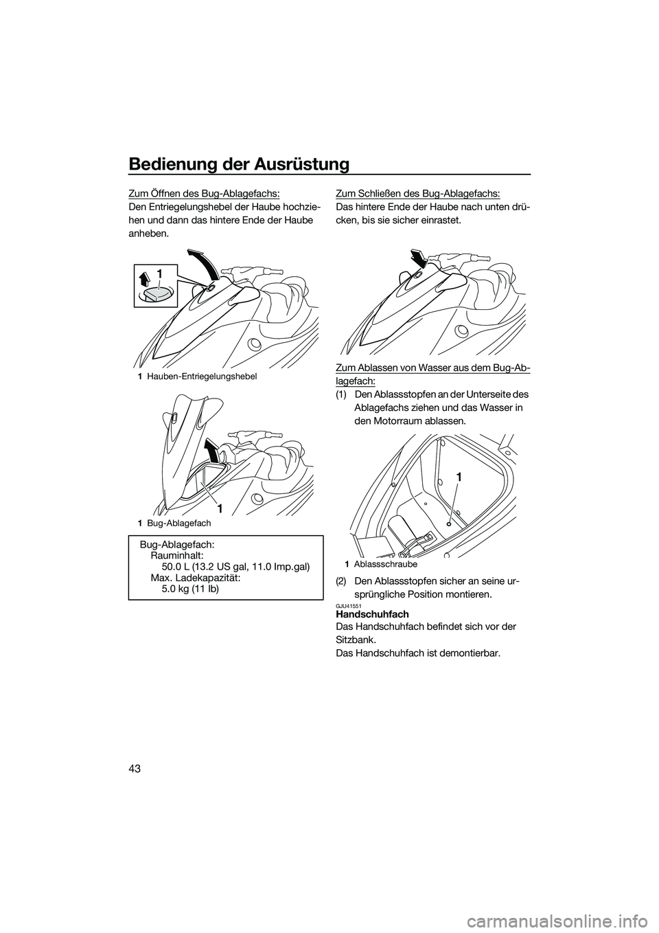 YAMAHA VX SPORT 2014  Betriebsanleitungen (in German) Bedienung der Ausrüstung
43
Zum Öffnen des Bug-Ablagefachs:
Den Entriegelungshebel der Haube hochzie-
hen und dann das hintere Ende der Haube 
anheben.Zum Schließen des Bug-Ablagefachs:Das hintere 
