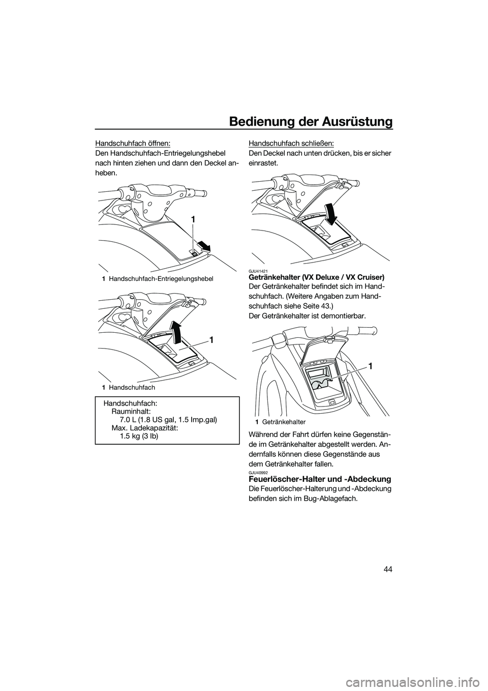 YAMAHA VX SPORT 2014  Betriebsanleitungen (in German) Bedienung der Ausrüstung
44
Handschuhfach öffnen:
Den Handschuhfach-Entriegelungshebel 
nach hinten ziehen und dann den Deckel an-
heben.Handschuhfach schließen:Den Deckel nach unten drücken, bis 