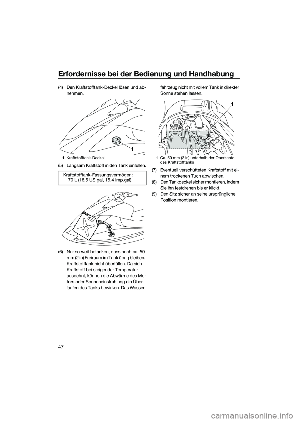YAMAHA VX SPORT 2014  Betriebsanleitungen (in German) Erfordernisse bei der Bedienung und Handhabung
47
(4) Den Kraftstofftank-Deckel lösen und ab-
nehmen.
(5) Langsam Kraftstoff in den Tank einfüllen.
(6) Nur so weit betanken, dass noch ca. 50  mm (2 