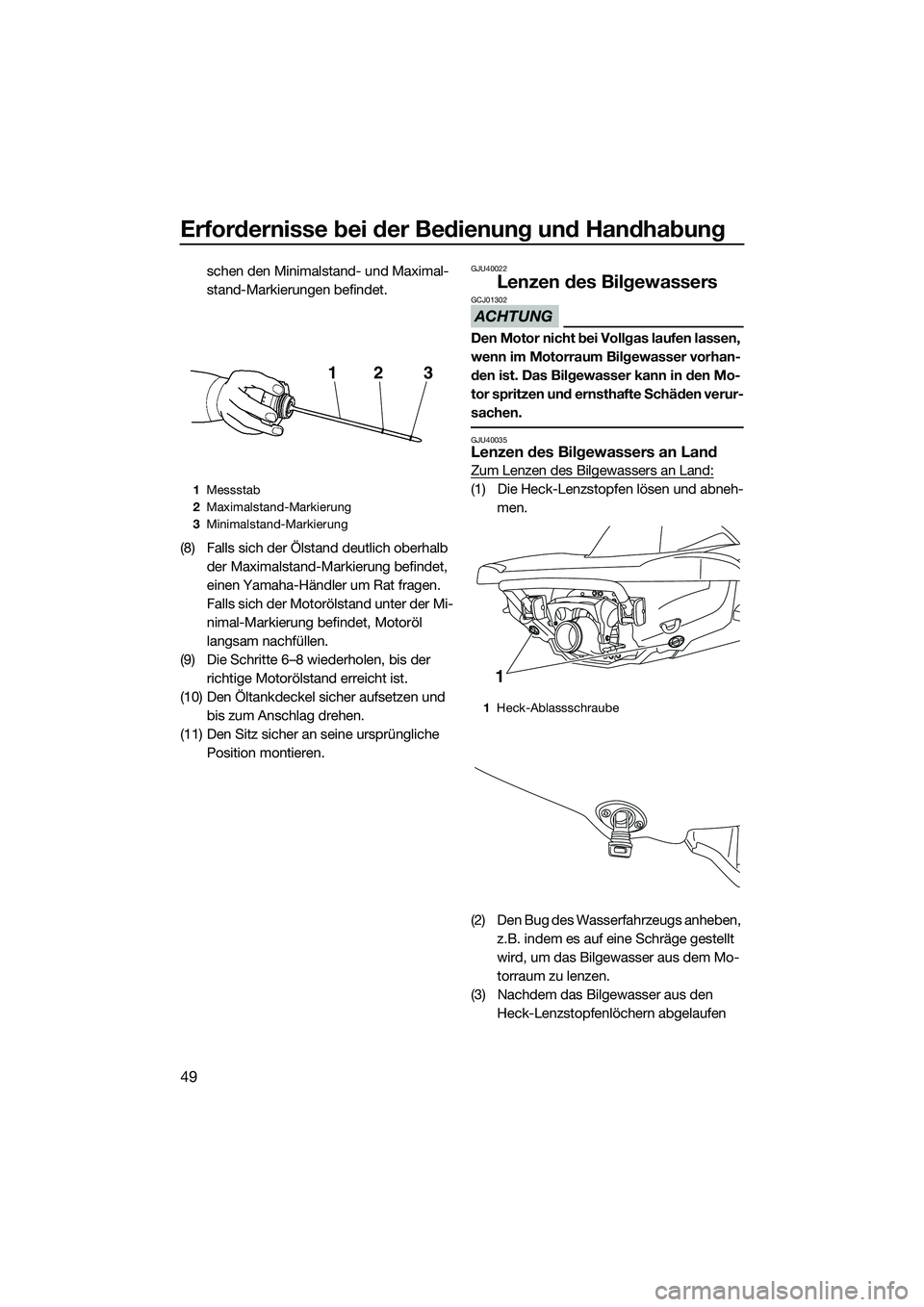 YAMAHA VX SPORT 2014  Betriebsanleitungen (in German) Erfordernisse bei der Bedienung und Handhabung
49
schen den Minimalstand- und Maximal-
stand-Markierungen befindet.
(8) Falls sich der Ölstand deutlich oberhalb  der Maximalstand-Markierung befindet,