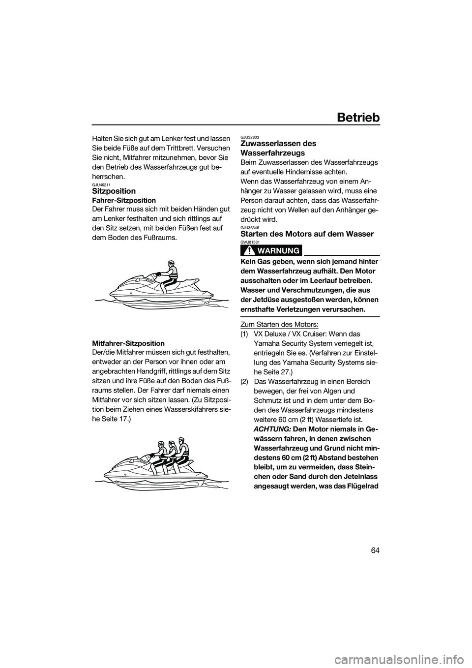 YAMAHA VX SPORT 2014 Betriebsanleitungen (in German) Betrieb
64
Halten Sie sich gut am Lenker fest und lassen
Sie beide Füße auf dem Trittbrett. Versuchen
Sie nicht, Mitfahrer mitzunehmen, bevor Sie
den Betrieb des Wasserfahrzeugs gut be-
herrschen YAMAHA VX SPORT 2014 Betriebsanleitungen (in German) Betrieb
64
Halten Sie sich gut am Lenker fest und lassen
Sie beide Füße auf dem Trittbrett. Versuchen
Sie nicht, Mitfahrer mitzunehmen, bevor Sie
den Betrieb des Wasserfahrzeugs gut be-
herrschen