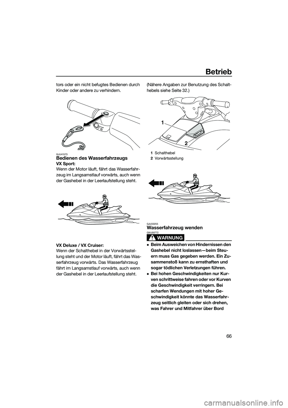 YAMAHA VX SPORT 2014  Betriebsanleitungen (in German) Betrieb
66
tors oder ein nicht befugtes Bedienen durch 
Kinder oder andere zu verhindern.
GJU41573Bedienen des Wasserfahrzeugs
VX Sport: 
Wenn der Motor läuft, fährt das Wasserfahr-
zeug im Langsams