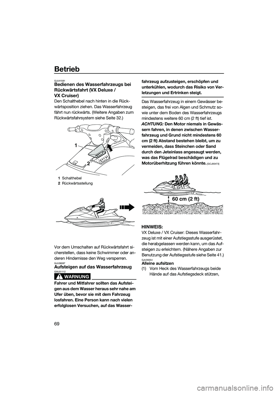 YAMAHA VX SPORT 2014  Betriebsanleitungen (in German) Betrieb
69
GJU41581Bedienen des Wasserfahrzeugs bei 
Rückwärtsfahrt (VX Deluxe / 
VX Cruiser)
Den Schalthebel nach hinten in die Rück-
wärtsposition ziehen. Das Wasserfahrzeug 
fährt nun rückwä