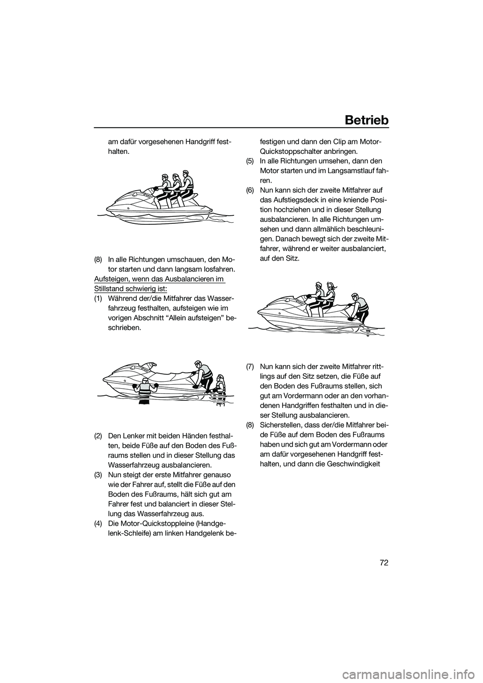 YAMAHA VX SPORT 2014  Betriebsanleitungen (in German) Betrieb
72
am dafür vorgesehenen Handgriff fest-
halten.
(8) In alle Richtungen umschauen, den Mo- tor starten und dann langsam losfahren.
Aufsteigen, wenn das Ausbalancieren im 
Stillstand schwierig
