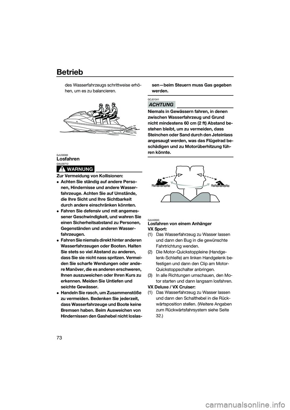 YAMAHA VX SPORT 2014  Betriebsanleitungen (in German) Betrieb
73
des Wasserfahrzeugs schrittweise erhö-
hen, um es zu balancieren.
GJU33083Losfahren
WARNUNG
GWJ00712
Zur Vermeidung von Kollisionen:
Achten Sie ständig auf andere Perso-
nen, Hindernis