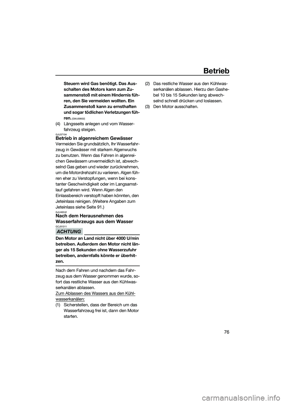 YAMAHA VX SPORT 2014 Betriebsanleitungen (in German) Betrieb
76
Steuern wird Gas benötigt. Das Aus-
schalten des Motors kann zum Zu-
sammenstoß mit einem Hindernis füh-
ren, den Sie vermeiden wollten. Ein
Zusammenstoß kann zu ernsthaften
und sogar YAMAHA VX SPORT 2014 Betriebsanleitungen (in German) Betrieb
76
Steuern wird Gas benötigt. Das Aus-
schalten des Motors kann zum Zu-
sammenstoß mit einem Hindernis füh-
ren, den Sie vermeiden wollten. Ein
Zusammenstoß kann zu ernsthaften
und sogar
