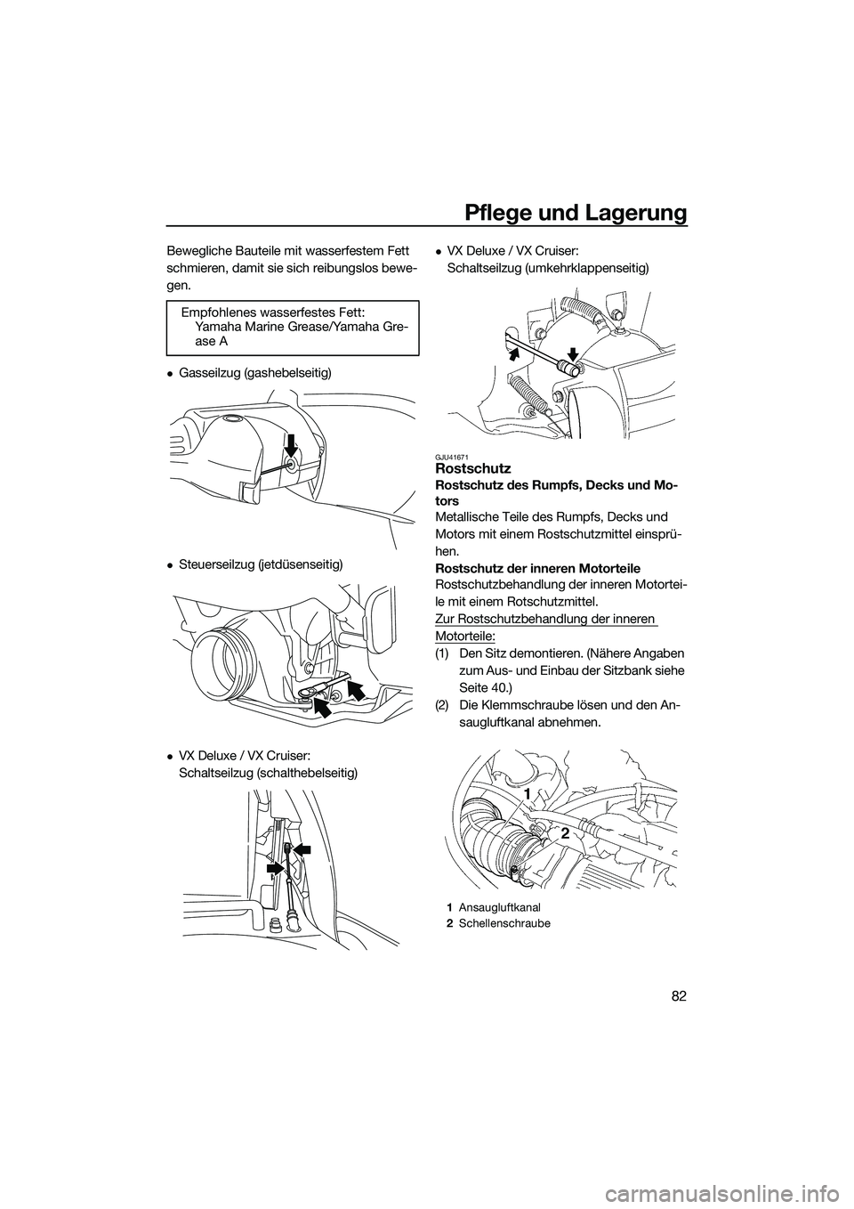 YAMAHA VX SPORT 2014  Betriebsanleitungen (in German) Pflege und Lagerung
82
Bewegliche Bauteile mit wasserfestem Fett 
schmieren, damit sie sich reibungslos bewe-
gen.
Gasseilzug (gashebelseitig)
Steuerseilzug (jetdüsenseitig)
VX Deluxe / VX C