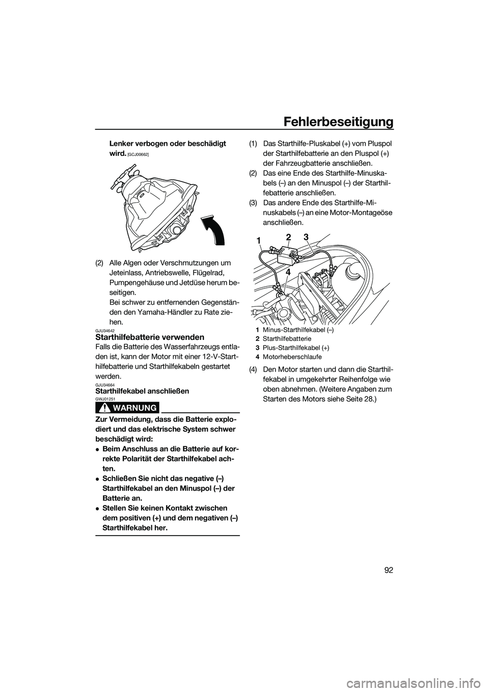 YAMAHA VX SPORT 2014  Betriebsanleitungen (in German) Fehlerbeseitigung
92
Lenker verbogen oder beschädigt 
wird.
 [GCJ00662]
(2) Alle Algen oder Verschmutzungen um Jeteinlass, Antriebswelle, Flügelrad, 
Pumpengehäuse und Jetdüse herum be-
seitigen.
