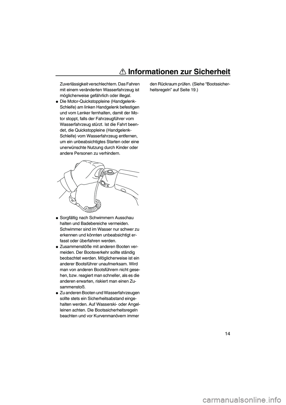 YAMAHA VX CRUISER 2013  Betriebsanleitungen (in German) Informationen zur Sicherheit
14
Zuverlässigkeit verschlechtern. Das Fahren 
mit einem veränderten Wasserfahrzeug ist 
möglicherweise gefährlich oder illegal.
●Die Motor-Quickstoppleine (Handgele