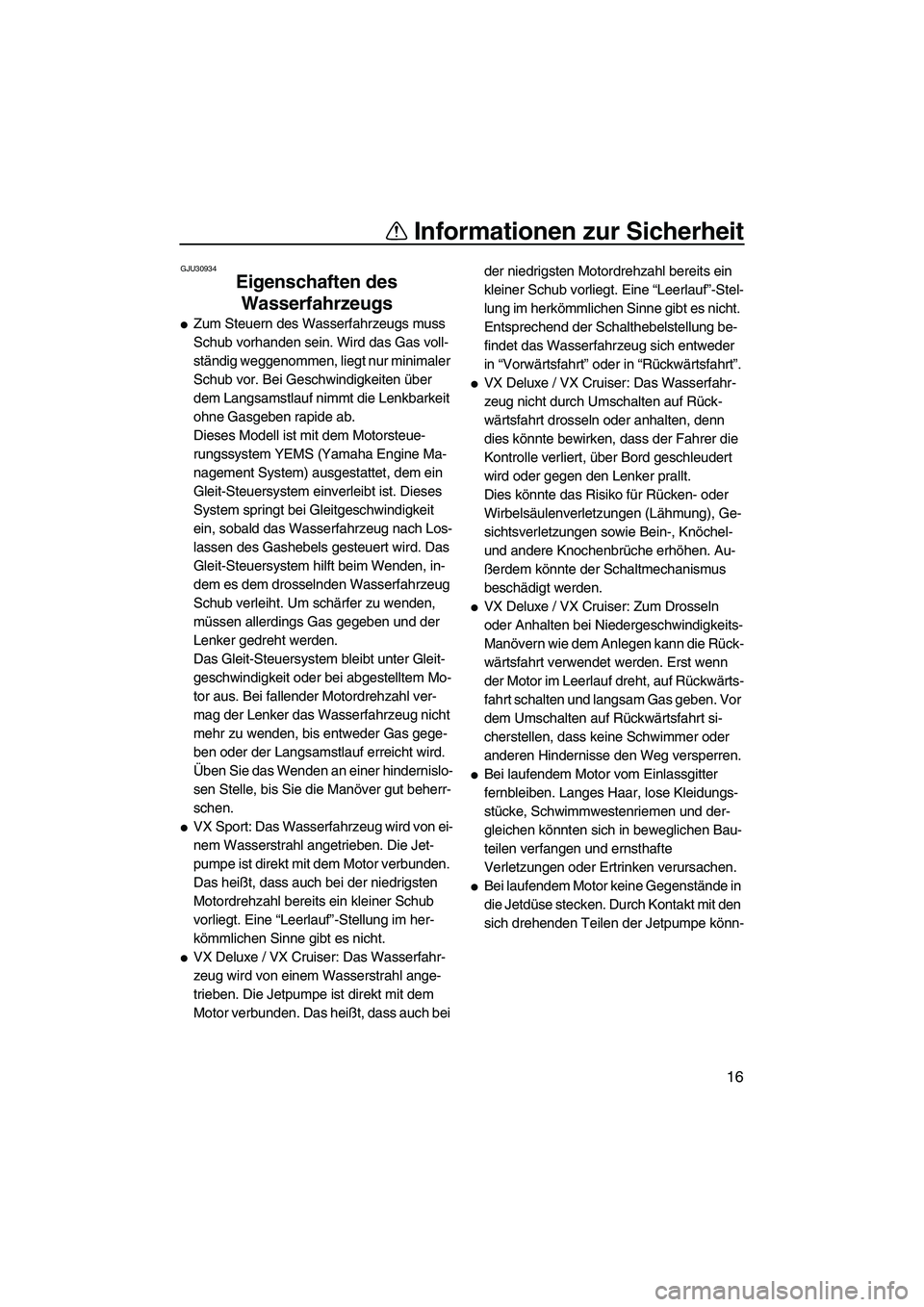 YAMAHA VX DELUXE 2013  Betriebsanleitungen (in German) Informationen zur Sicherheit
16
GJU30934
Eigenschaften des Wasserfahrzeugs 
●Zum Steuern des Wasserfahrzeugs muss 
Schub vorhanden sein. Wird das Gas voll-
ständig weggenommen, liegt nur minimaler 