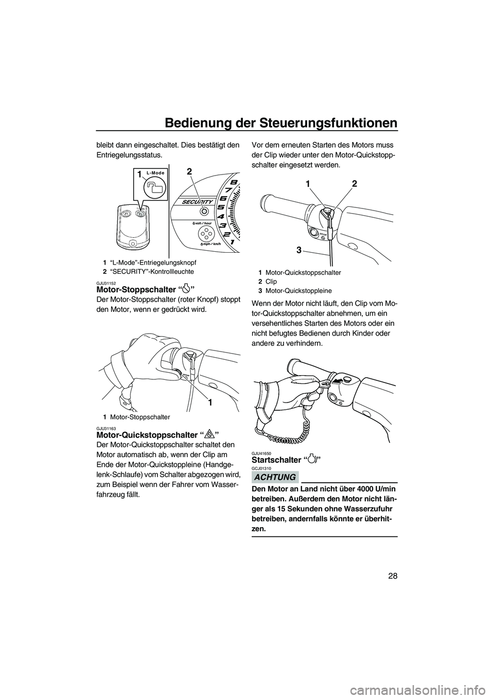 YAMAHA VX CRUISER 2013  Betriebsanleitungen (in German) Bedienung der Steuerungsfunktionen
28
bleibt dann eingeschaltet. Dies bestätigt den 
Entriegelungsstatus.
GJU31152Motor-Stoppschalter “ ” 
Der Motor-Stoppschalter (roter Knopf) stoppt 
den Motor,