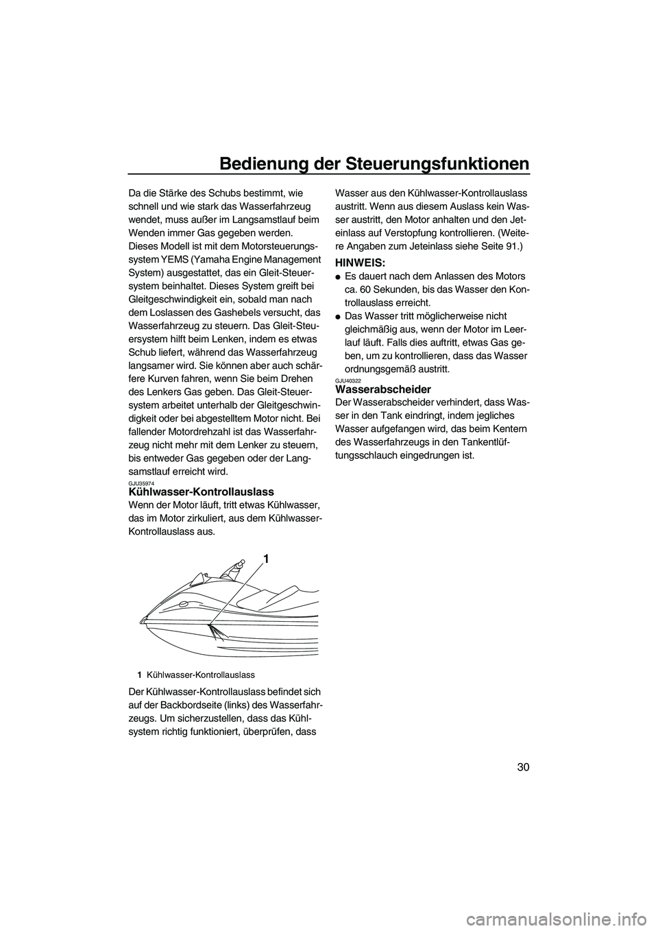YAMAHA VX DELUXE 2013  Betriebsanleitungen (in German) Bedienung der Steuerungsfunktionen
30
Da die Stärke des Schubs bestimmt, wie 
schnell und wie stark das Wasserfahrzeug 
wendet, muss außer im Langsamstlauf beim 
Wenden immer Gas gegeben werden.
Die