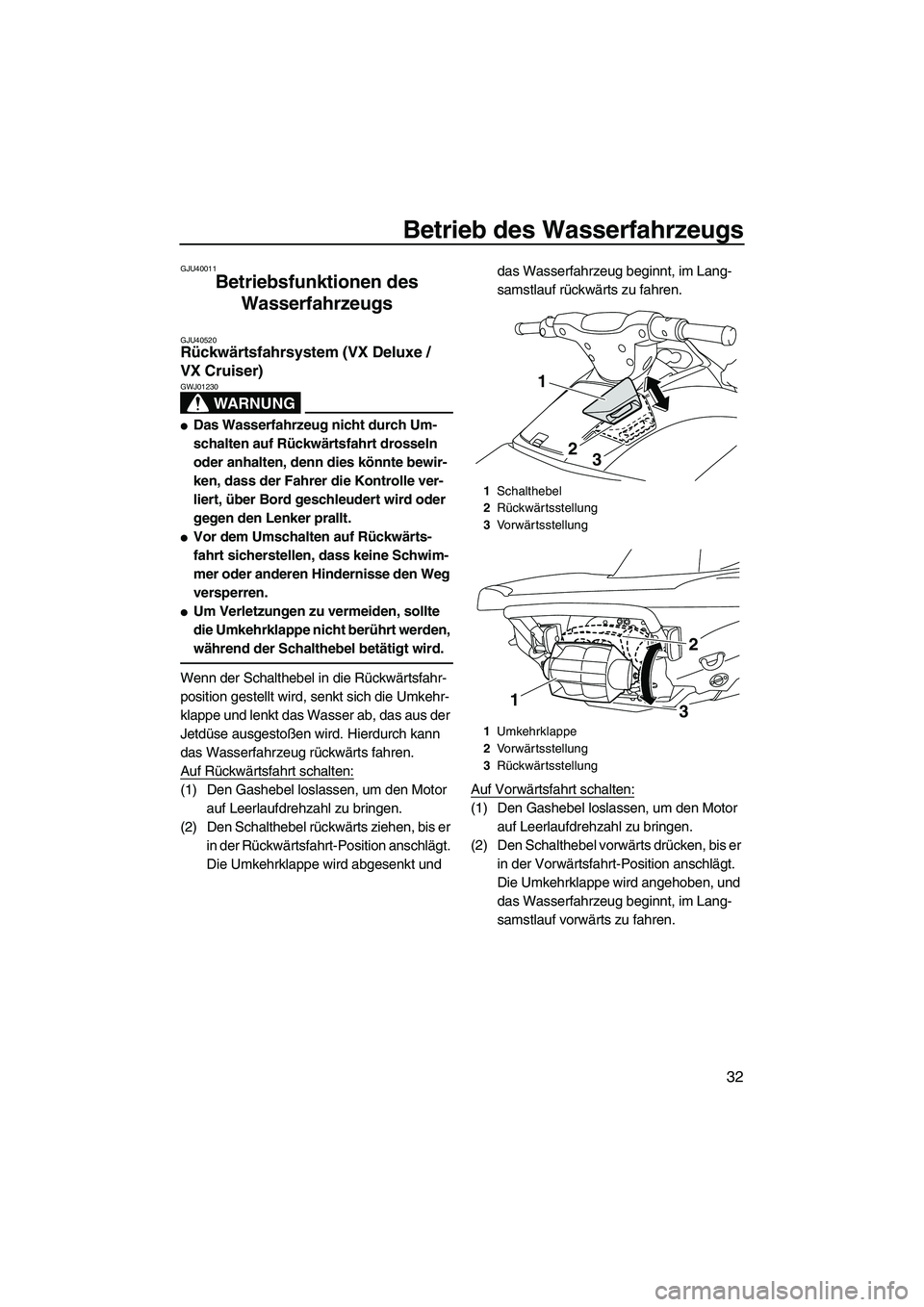 YAMAHA VX DELUXE 2013  Betriebsanleitungen (in German) Betrieb des Wasserfahrzeugs
32
GJU40011
Betriebsfunktionen des Wasserfahrzeugs 
GJU40520Rückwärtsfahrsystem (VX Deluxe / 
VX Cruiser) 
WARNUNG
GWJ01230
●Das Wasserfahrzeug nicht durch Um-
schalten