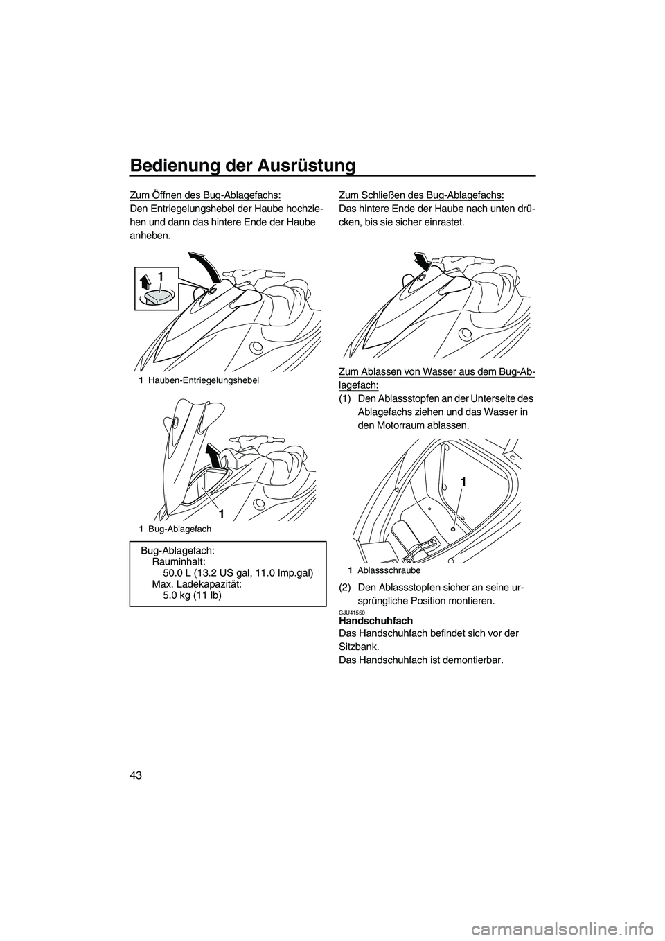 YAMAHA VX DELUXE 2013  Betriebsanleitungen (in German) Bedienung der Ausrüstung
43
Zum Öffnen des Bug-Ablagefachs:
Den Entriegelungshebel der Haube hochzie-
hen und dann das hintere Ende der Haube 
anheben.Zum Schließen des Bug-Ablagefachs:Das hintere 