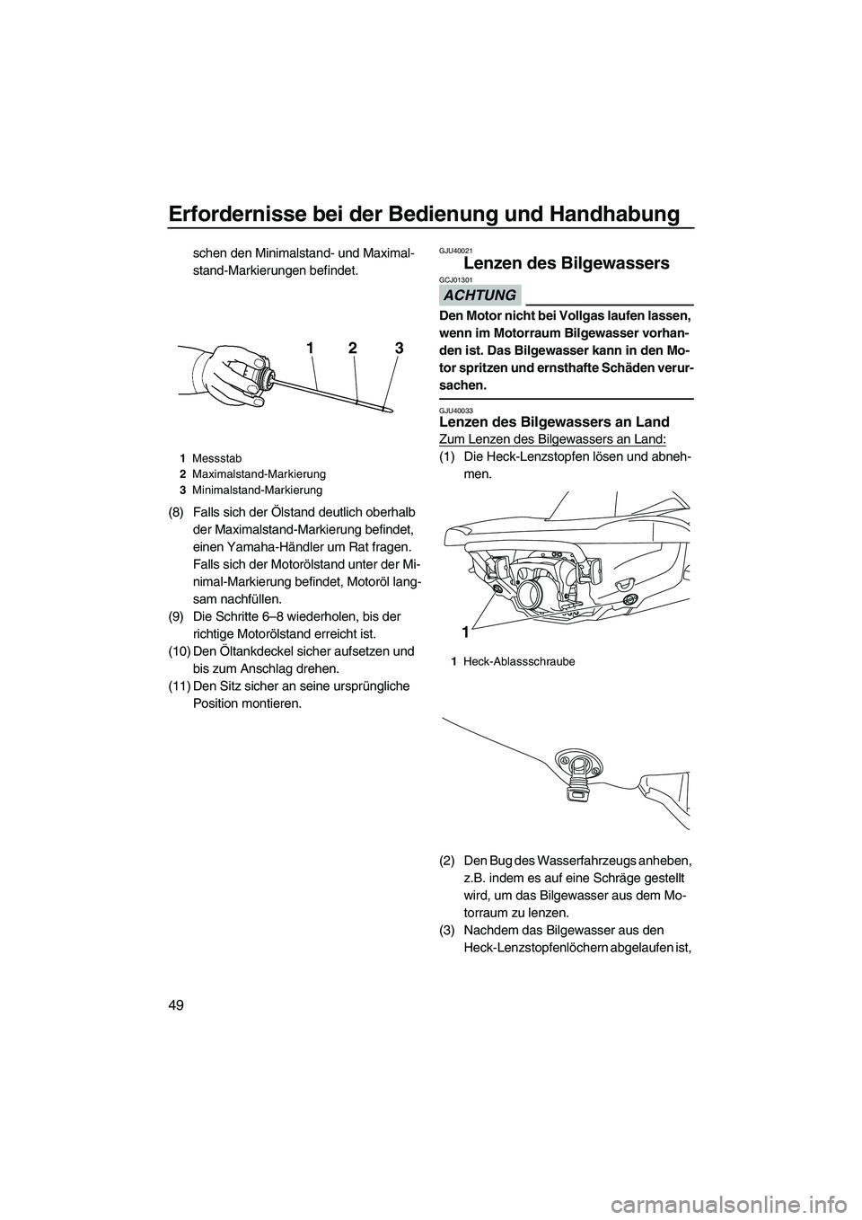 YAMAHA VX DELUXE 2013  Betriebsanleitungen (in German) Erfordernisse bei der Bedienung und Handhabung
49
schen den Minimalstand- und Maximal-
stand-Markierungen befindet.
(8) Falls sich der Ölstand deutlich oberhalb  der Maximalstand-Markierung befindet,