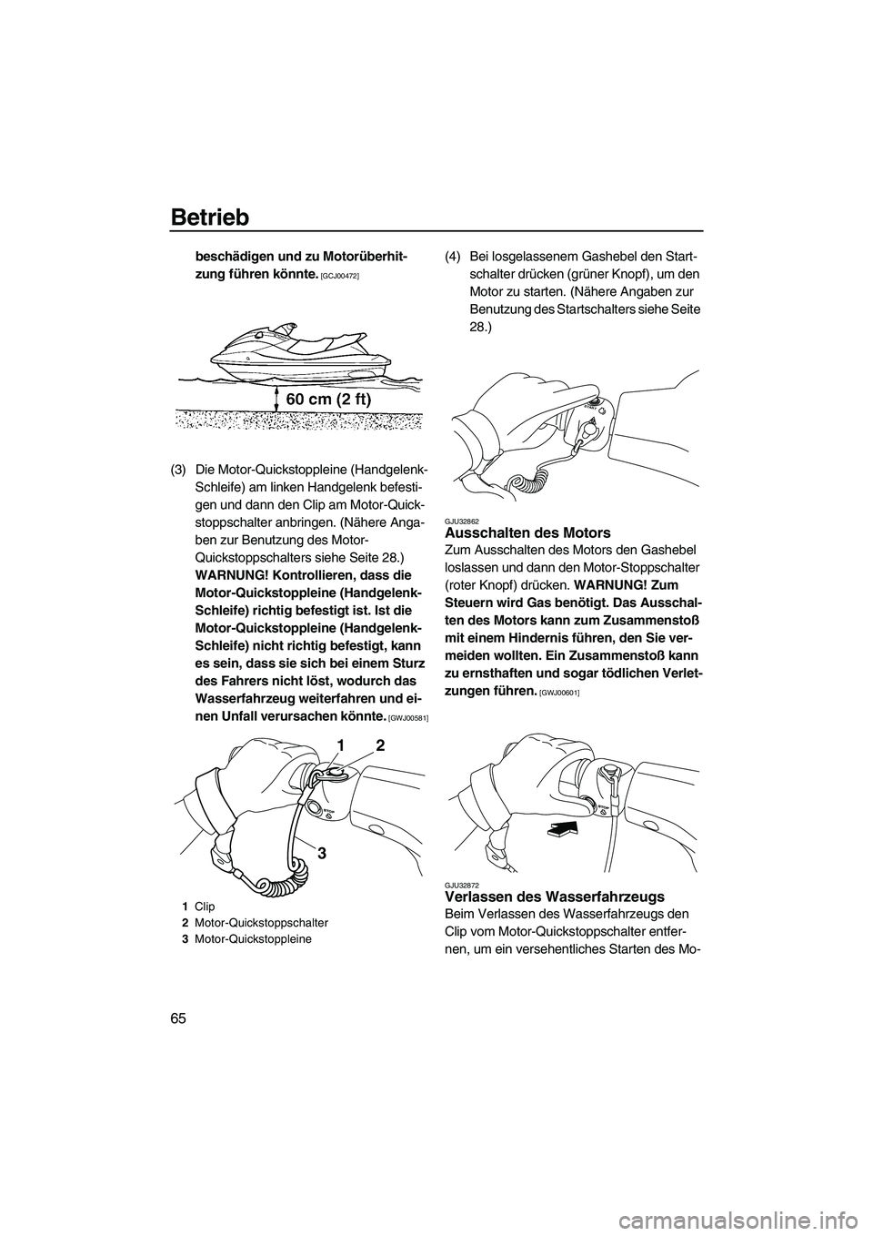 YAMAHA VX CRUISER 2013  Betriebsanleitungen (in German) Betrieb
65
beschädigen und zu Motorüberhit-
zung führen könnte.
 [GCJ00472]
(3) Die Motor-Quickstoppleine (Handgelenk-Schleife) am linken Handgelenk befesti-
gen und dann den Clip am Motor-Quick-
