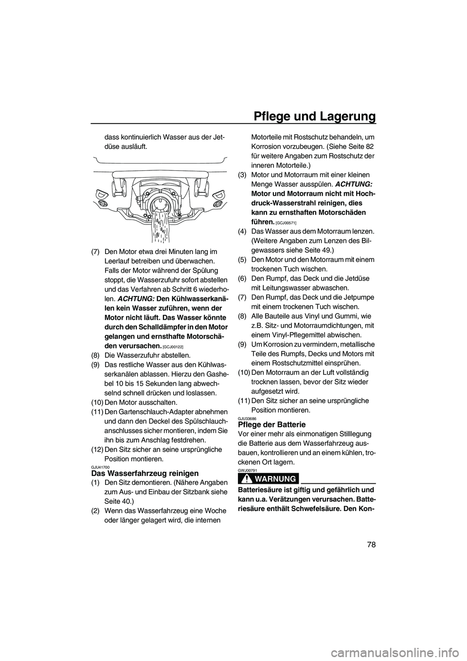 YAMAHA VX DELUXE 2013  Betriebsanleitungen (in German) Pflege und Lagerung
78
dass kontinuierlich Wasser aus der Jet-
düse ausläuft.
(7) Den Motor etwa drei Minuten lang im  Leerlauf betreiben und überwachen. 
Falls der Motor während der Spülung 
sto