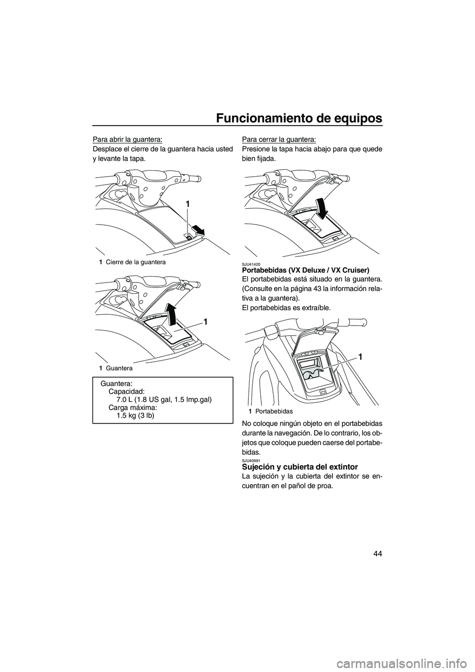 YAMAHA VX SPORT 2013  Manuale de Empleo (in Spanish) Funcionamiento de equipos
44
Para abrir la guantera:
Desplace el cierre de la guantera hacia usted
y levante la tapa.Para cerrar la guantera:Presione la tapa hacia abajo para que quede
bien fijada.
SJ