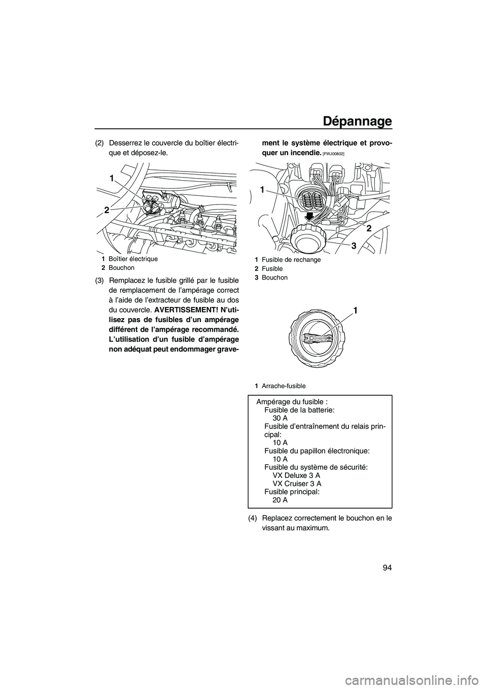 YAMAHA VX DELUXE 2013  Notices Demploi (in French) Dépannage
94
(2) Desserrez le couvercle du boîtier électri-que et déposez-le.
(3) Remplacez le fusible grillé par le fusible de remplacement de l’ampérage correct
à l’aide de l’extracteur
