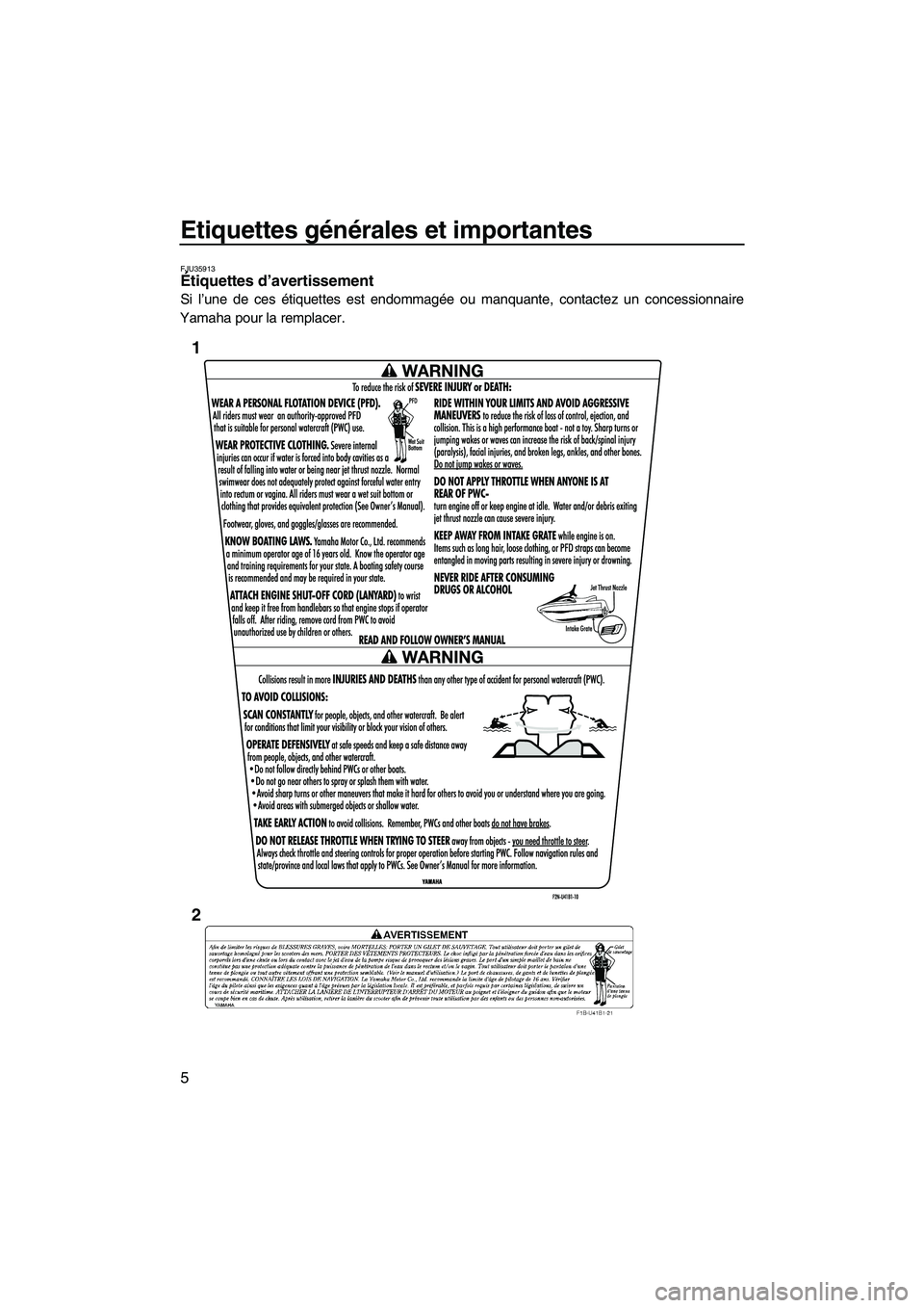 YAMAHA VX DELUXE 2013  Notices Demploi (in French) Etiquettes générales et importantes
5
FJU35913Étiquettes d’avertissement 
Si l’une de ces étiquettes est endommagée ou manquante, contactez un concessionnaire
Yamaha pour la remplacer.
1
2
UF