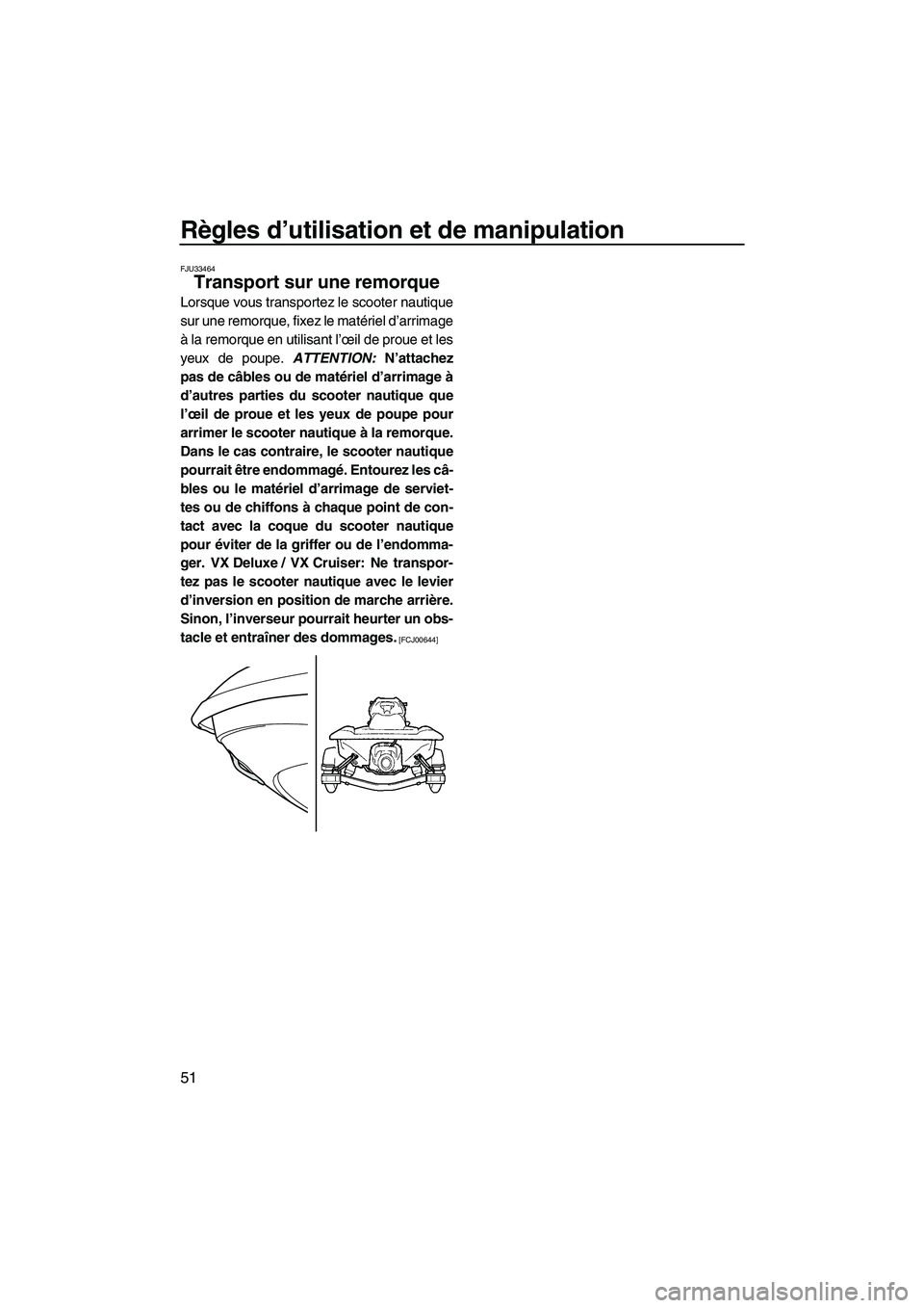YAMAHA VX DELUXE 2013  Notices Demploi (in French) Règles d’utilisation et de manipulation
51
FJU33464
Transport sur une remorque 
Lorsque vous transportez le scooter nautique
sur une remorque, fixez le matériel d’arrimage
à la remorque en util