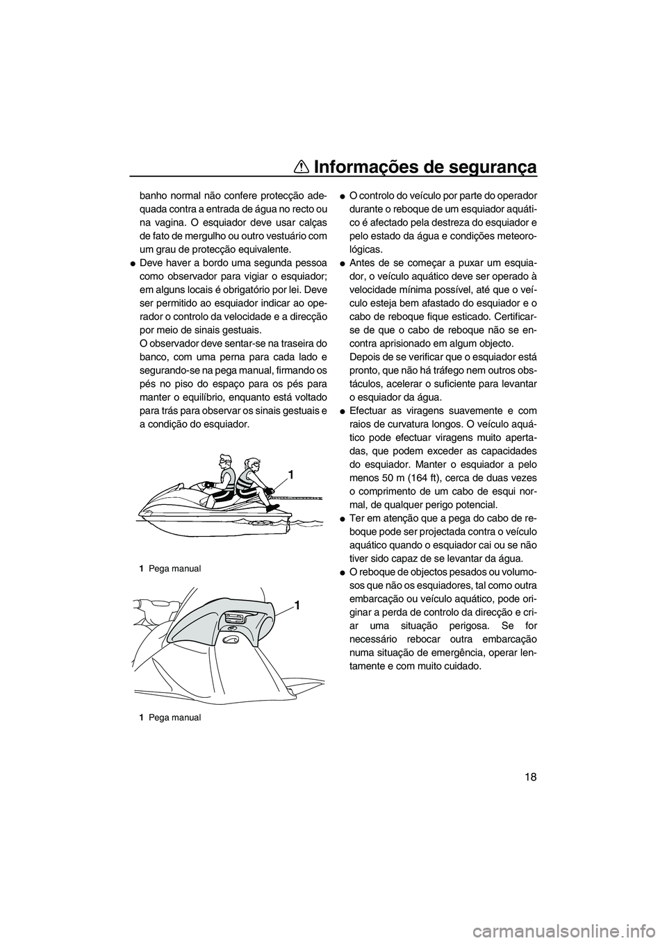 YAMAHA VX DELUXE 2013  Manual de utilização (in Portuguese) Informações de segurança
18
banho normal não confere protecção ade-
quada contra a entrada de água no recto ou
na vagina. O esquiador deve usar calças
de fato de mergulho ou outro vestuário c