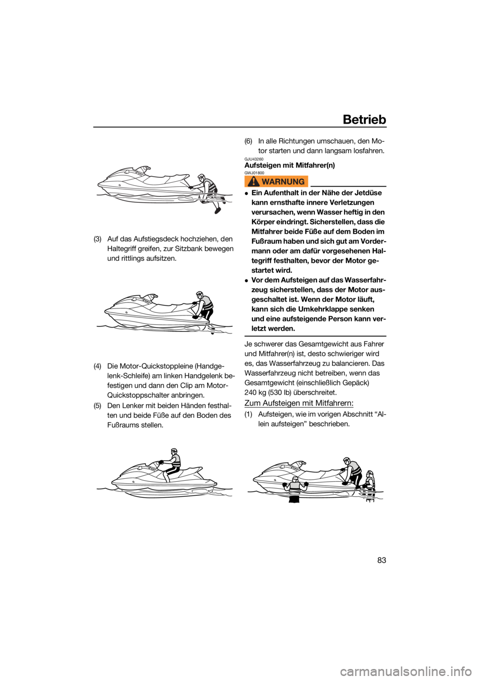 YAMAHA VX CRUISER HO 2022 Betriebsanleitungen (in German) Betrieb
83
(3) Auf das Aufstiegsdeck hochziehen, den Haltegriff greifen, zur Sitzbank bewegen
und rittlings aufsitzen.
(4) Die Motor-Quickstoppleine (Handge- lenk-Schleife) am linken Handgelenk be-
f YAMAHA VX CRUISER HO 2022 Betriebsanleitungen (in German) Betrieb
83
(3) Auf das Aufstiegsdeck hochziehen, den Haltegriff greifen, zur Sitzbank bewegen
und rittlings aufsitzen.
(4) Die Motor-Quickstoppleine (Handge- lenk-Schleife) am linken Handgelenk be-
f