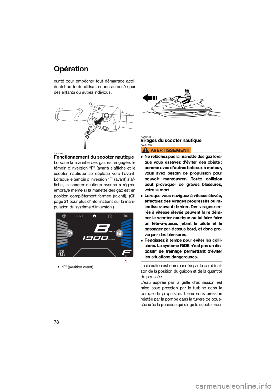YAMAHA VX CRUISER HO 2022 Notices Demploi (in French) Opération
78
curité pour empêcher tout démarrage acci-
dentel ou toute utilisation non autorisée par
des enfants ou autres individus.
FJU43411Fonctionnement du scooter nautique
Lorsque la manette YAMAHA VX CRUISER HO 2022 Notices Demploi (in French) Opération
78
curité pour empêcher tout démarrage acci-
dentel ou toute utilisation non autorisée par
des enfants ou autres individus.
FJU43411Fonctionnement du scooter nautique
Lorsque la manette