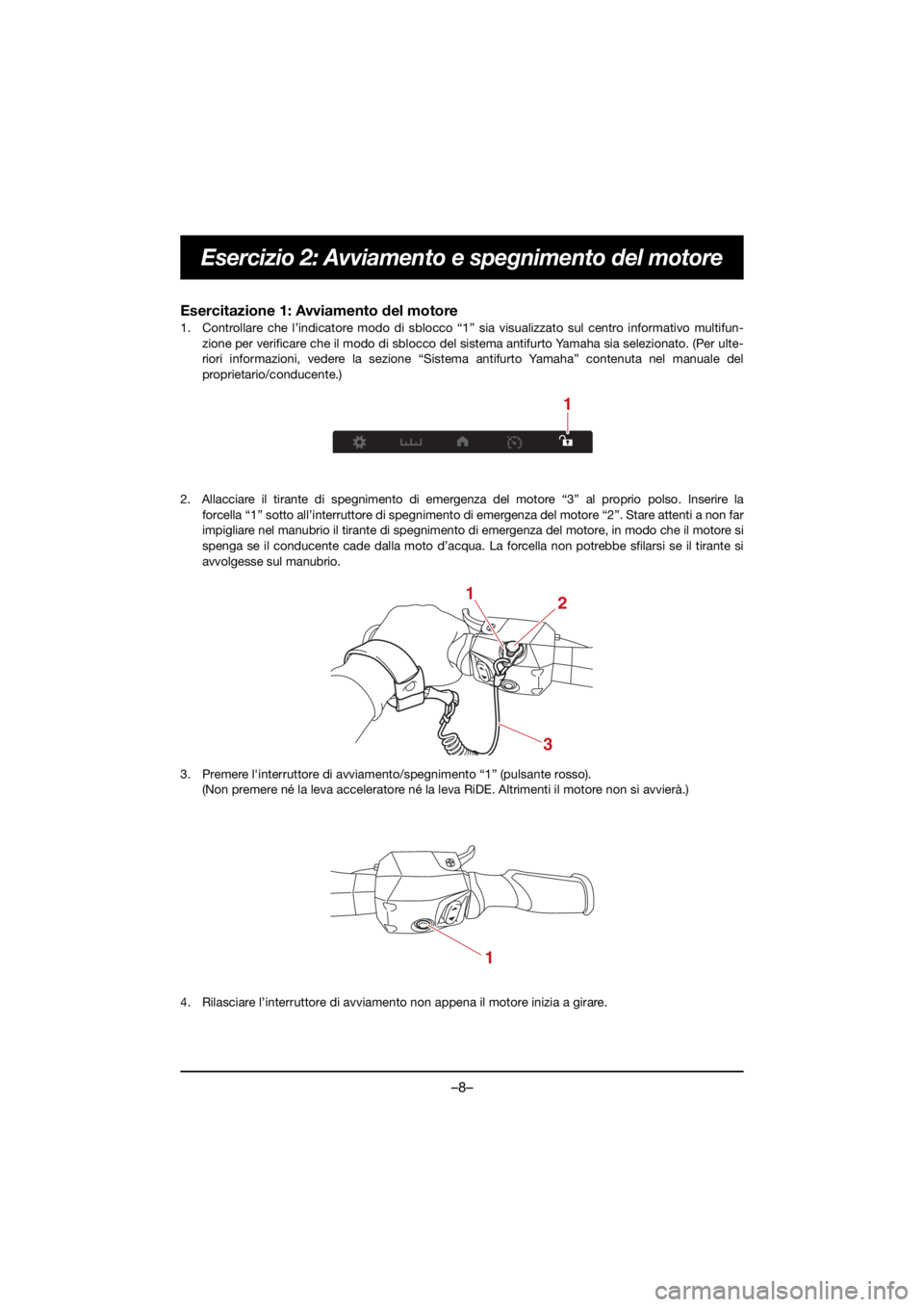 YAMAHA VX CRUISER HO 2021 Notices Demploi (in French) –8–
Esercizio 2: Avviamento e spegnimento del motore
Esercitazione 1: Avviamento del motore
1. Controllare che l’indicatore modo di sblocco “1 ” sia visualizzato sul centro informativo mult YAMAHA VX CRUISER HO 2021 Notices Demploi (in French) –8–
Esercizio 2: Avviamento e spegnimento del motore
Esercitazione 1: Avviamento del motore
1. Controllare che l’indicatore modo di sblocco “1 ” sia visualizzato sul centro informativo mult
