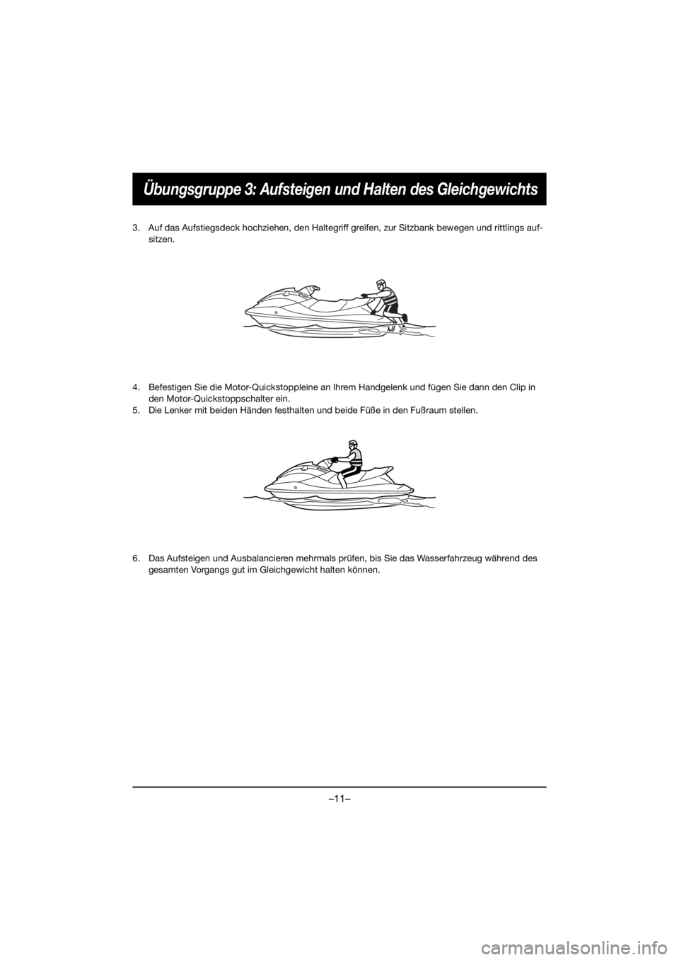 YAMAHA VX CRUISER HO 2021  Notices Demploi (in French) –11–
Übungsgruppe 3: Aufsteigen und Halten des Gleichgewichts
3. Auf das Aufstiegsdeck hochziehen, den Haltegriff greifen, zur Sitzbank bewegen und rittlings auf-sitzen.
4. Befestigen Sie die Mot