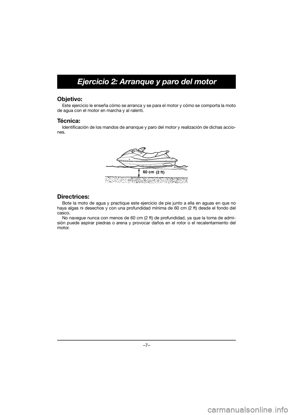 YAMAHA VX CRUISER HO 2021  Notices Demploi (in French) –7–
Ejercicio 2: Arranque y paro del motor
Objetivo: 
Este ejercicio le enseña cómo se arranca y se para el motor y cómo se comporta la moto
de agua con el motor en marcha y al ralentí.
Técni